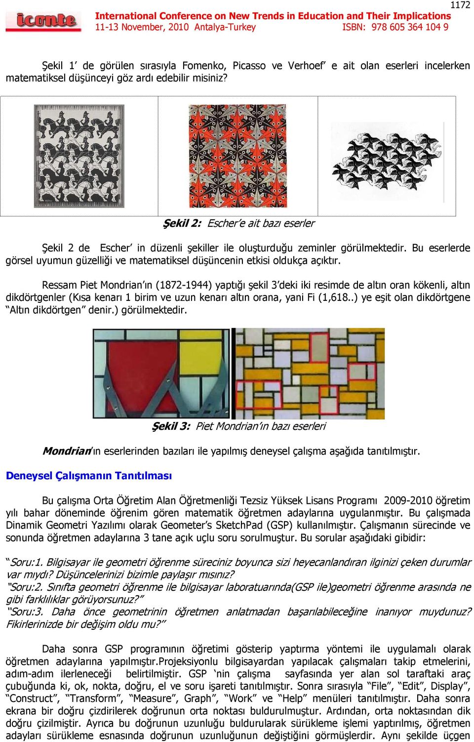 Ressam Piet Mondrian ın (1872-1944) yaptığı şekil 3 deki iki resimde de altın oran kökenli, altın dikdörtgenler (Kısa kenarı 1 birim ve uzun kenarı altın orana, yani Fi (1,618.