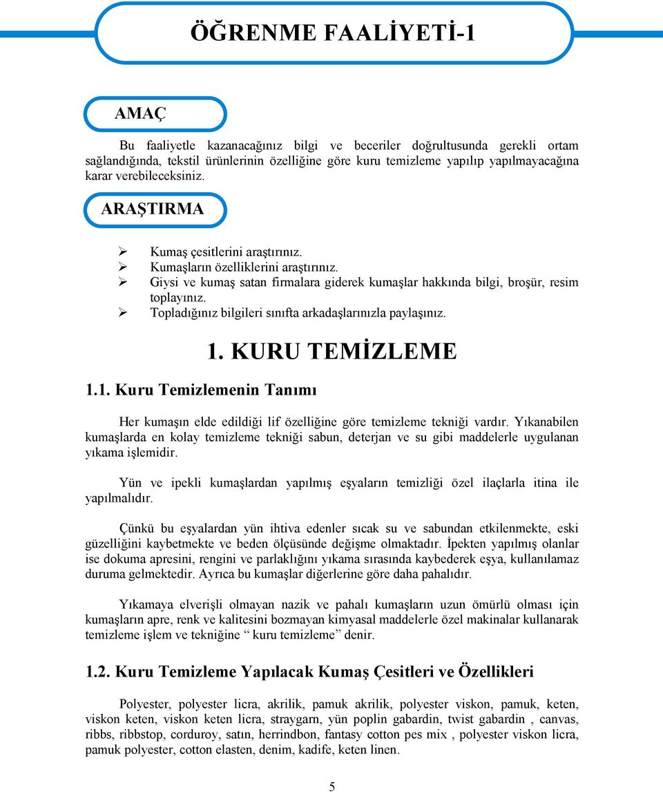 Giysi ve kumaş satan firmalara giderek kumaşlar hakkında bilgi, broşür, resim toplayınız. Topladığınız bilgileri sınıfta arkadaşlarınızla paylaşınız. 1.1. Kuru Temizlemenin Tanımı 1.