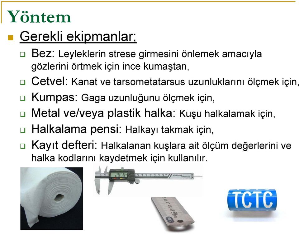 ölçmek için, Metal ve/veya plastik halka: Kuşu halkalamak için, Halkalama pensi: Halkayı takmak