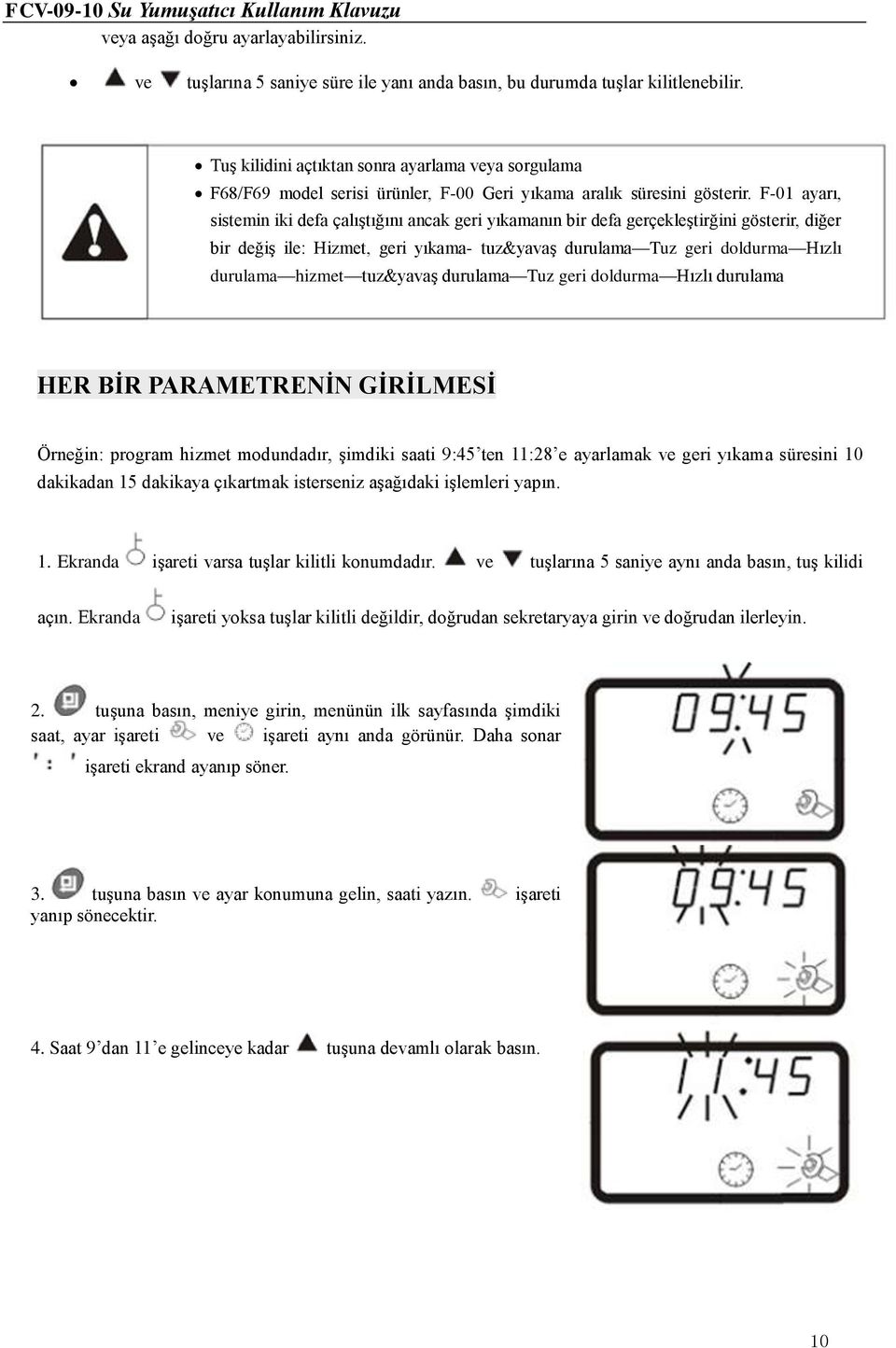 F-01 ayarı, sistemin iki defa çalıştığını ancak geri yıkamanın bir defa gerçekleştirğini gösterir, diğer bir değiş ile: Hizmet, geri yıkama- tuz&yavaş durulama Tuz geri doldurma Hızlı durulama hizmet