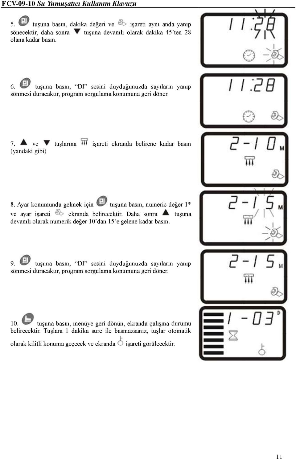 Ayar konumunda gelmek için tuşuna basın, numeric değer 1* ve ayar işareti ekranda belirecektir. Daha sonra tuşuna devamlı olarak numerik değer 10 dan 15 e gelene kadar basın. 9.