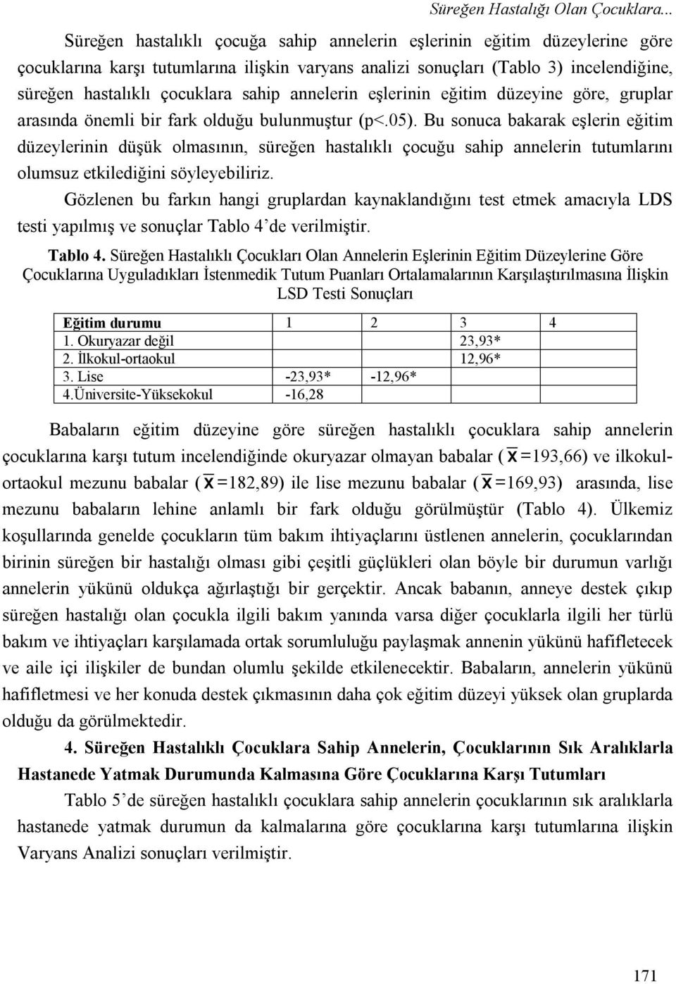 sahip annelerin eşlerinin eğitim düzeyine göre, gruplar arasında önemli bir fark olduğu bulunmuştur (p<.05).