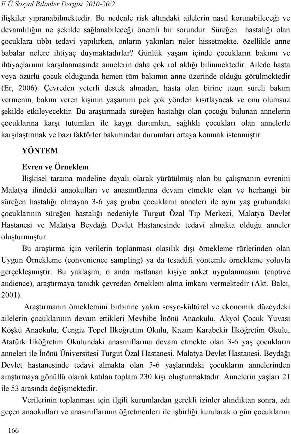 Günlük yaşam içinde çocukların bakımı ve ihtiyaçlarının karşılanmasında annelerin daha çok rol aldığı bilinmektedir.