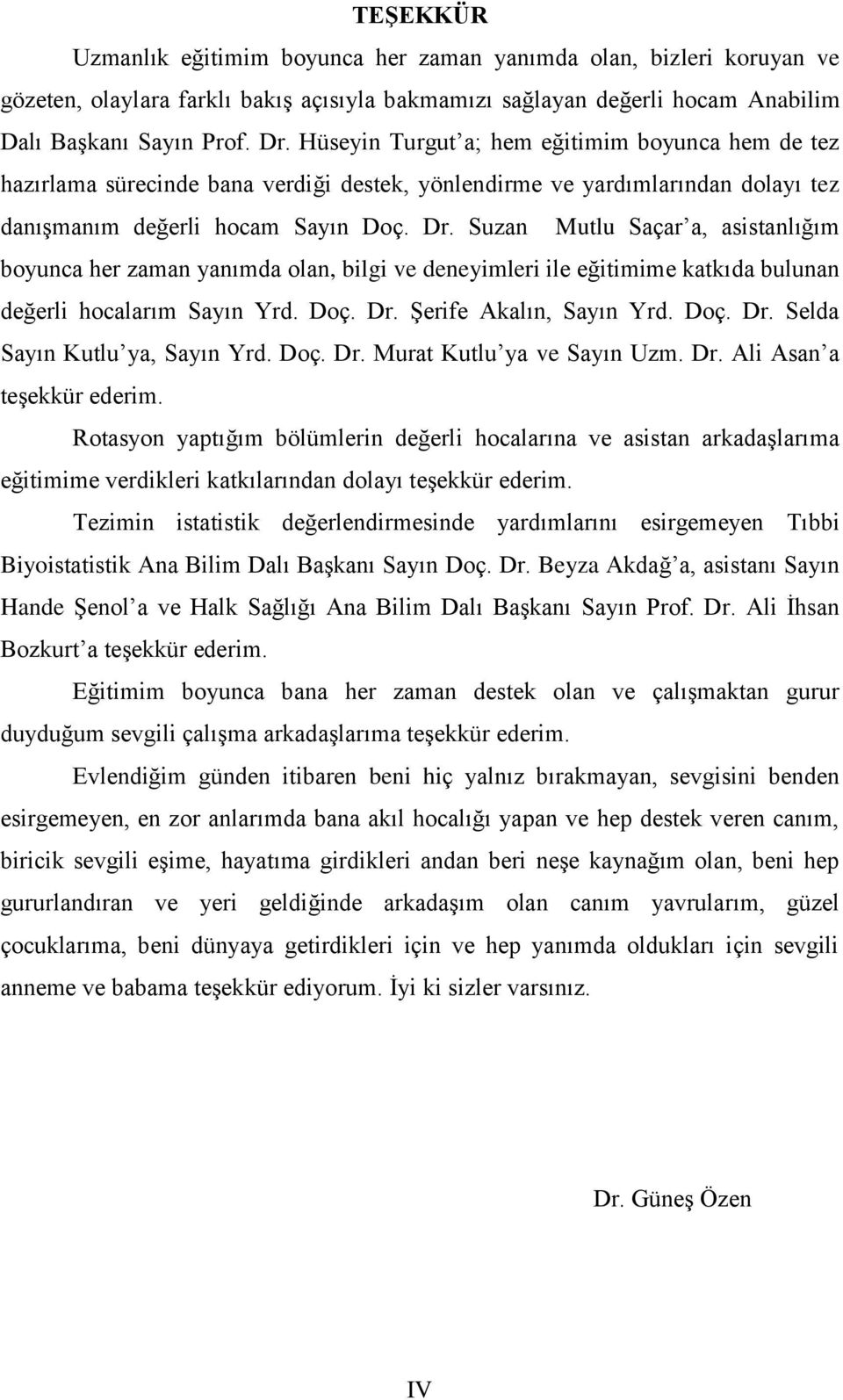 Suzan Mutlu Saçar a, asistanlığım boyunca her zaman yanımda olan, bilgi ve deneyimleri ile eğitimime katkıda bulunan değerli hocalarım Sayın Yrd. Doç. Dr. Şerife Akalın, Sayın Yrd. Doç. Dr. Selda Sayın Kutlu ya, Sayın Yrd.