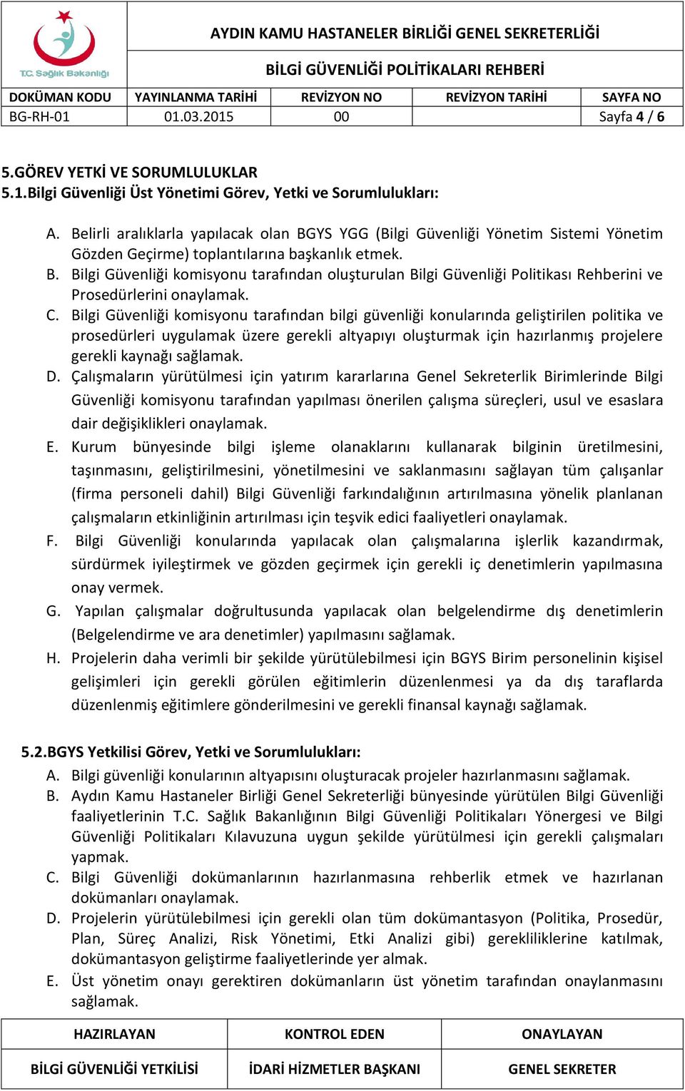 C. Bilgi Güvenliği komisyonu tarafından bilgi güvenliği konularında geliştirilen politika ve prosedürleri uygulamak üzere gerekli altyapıyı oluşturmak için hazırlanmış projelere gerekli kaynağı