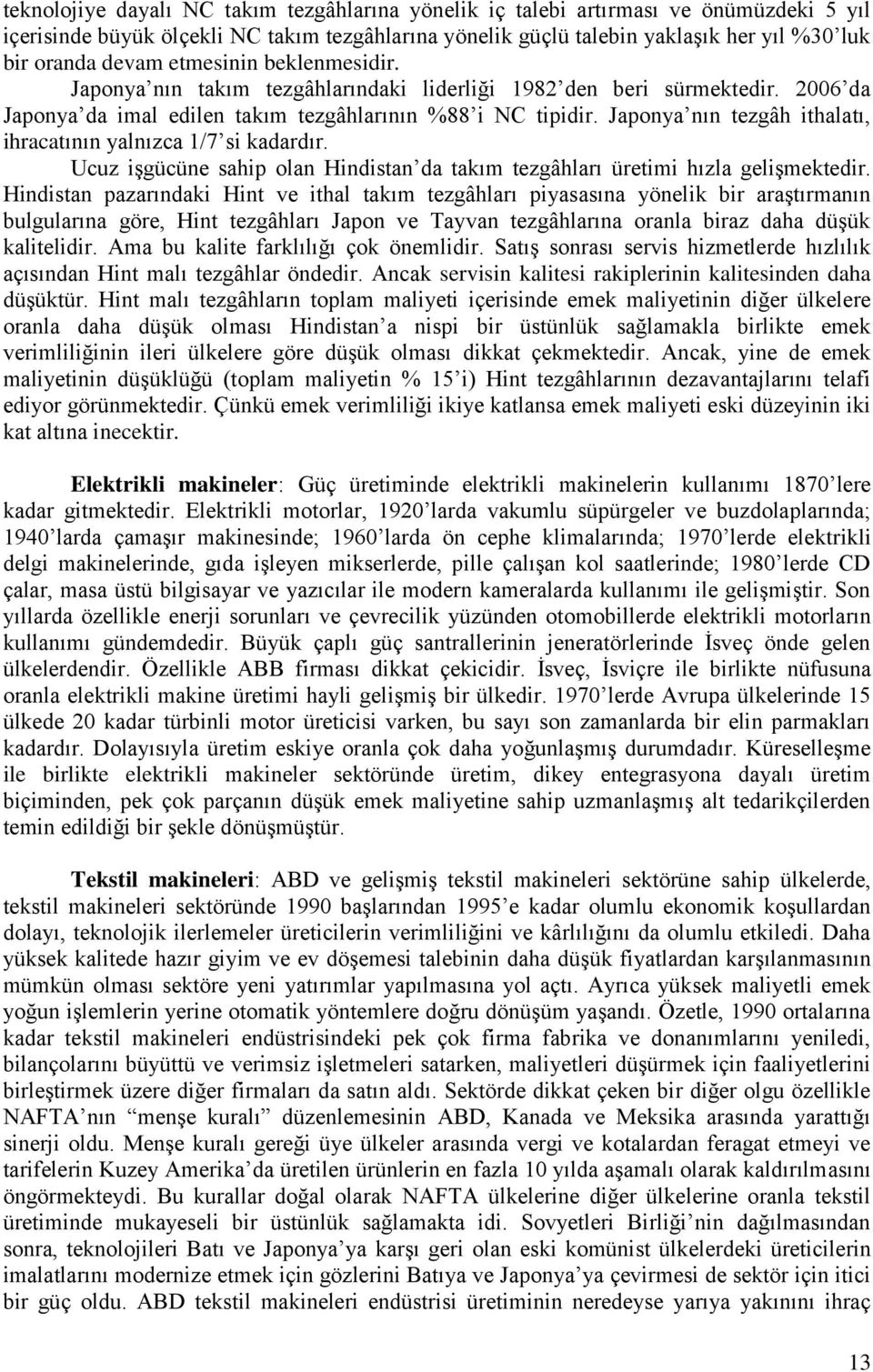 Japonya nın tezgâh ithalatı, ihracatının yalnızca 1/7 si kadardır. Ucuz iģgücüne sahip olan Hindistan da takım tezgâhları üretimi hızla geliģmektedir.