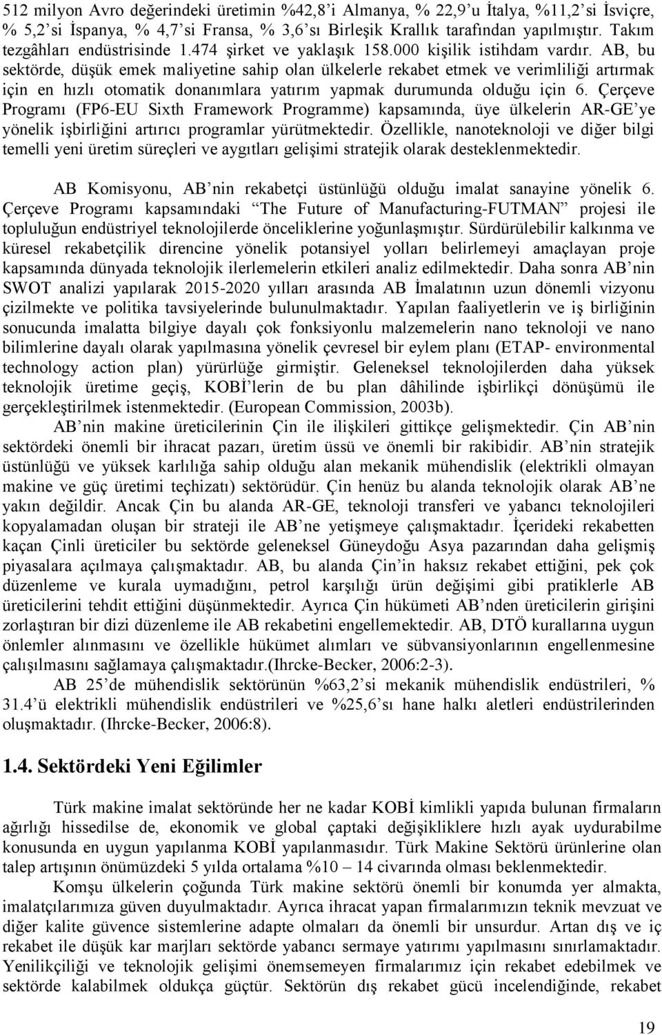 AB, bu sektörde, düģük emek maliyetine sahip olan ülkelerle rekabet etmek ve verimliliği artırmak için en hızlı otomatik donanımlara yatırım yapmak durumunda olduğu için 6.