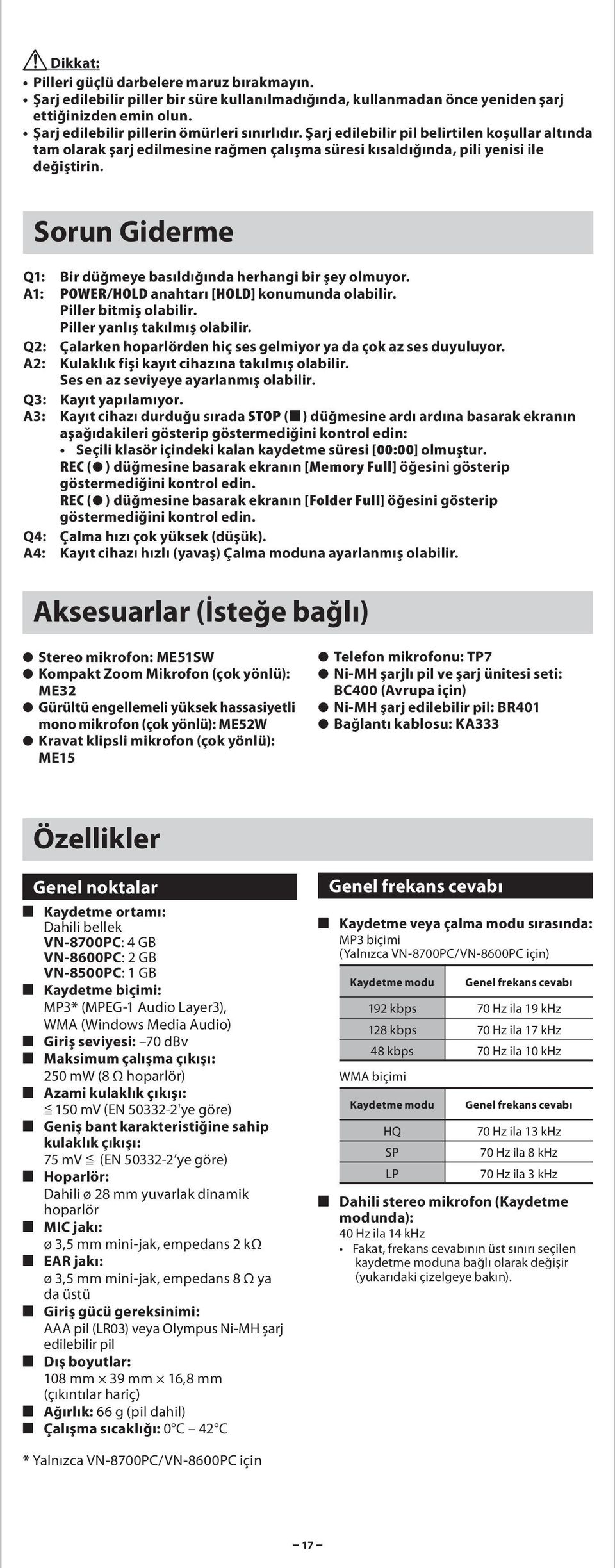 A1: POWER/HOLD nhtrı [HOLD] konumund olbilir. Piller bitmiş olbilir. Piller ynlış tkılmış olbilir. Q2: Çlrken hoprlörden hiç ses gelmiyor y d çok z ses duyuluyor.