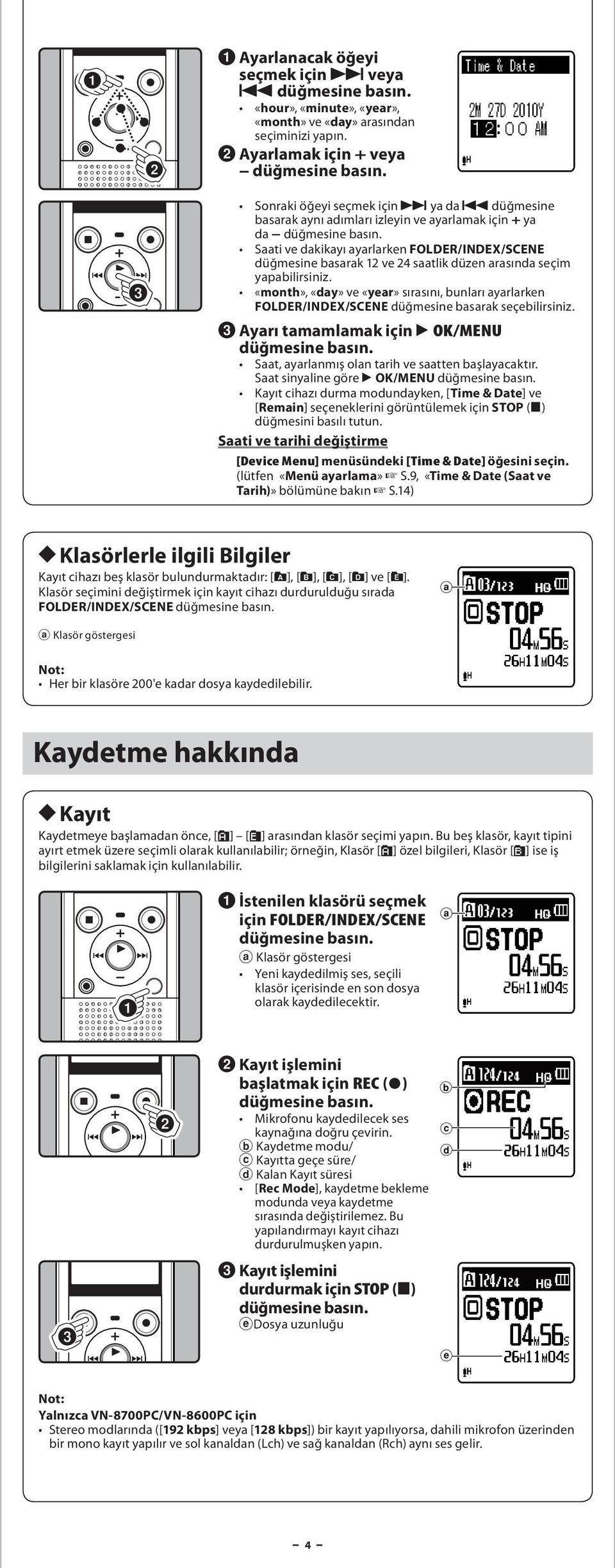 ypbilirsiniz. «month», «dy» ve «yer» sırsını, bunlrı yrlrken FOLDER/INDEX/SCENE düğmesine bsrk seçebilirsiniz. 3 Ayrı tmmlmk için ` OK/MENU St, yrlnmış oln trih ve stten bşlycktır.