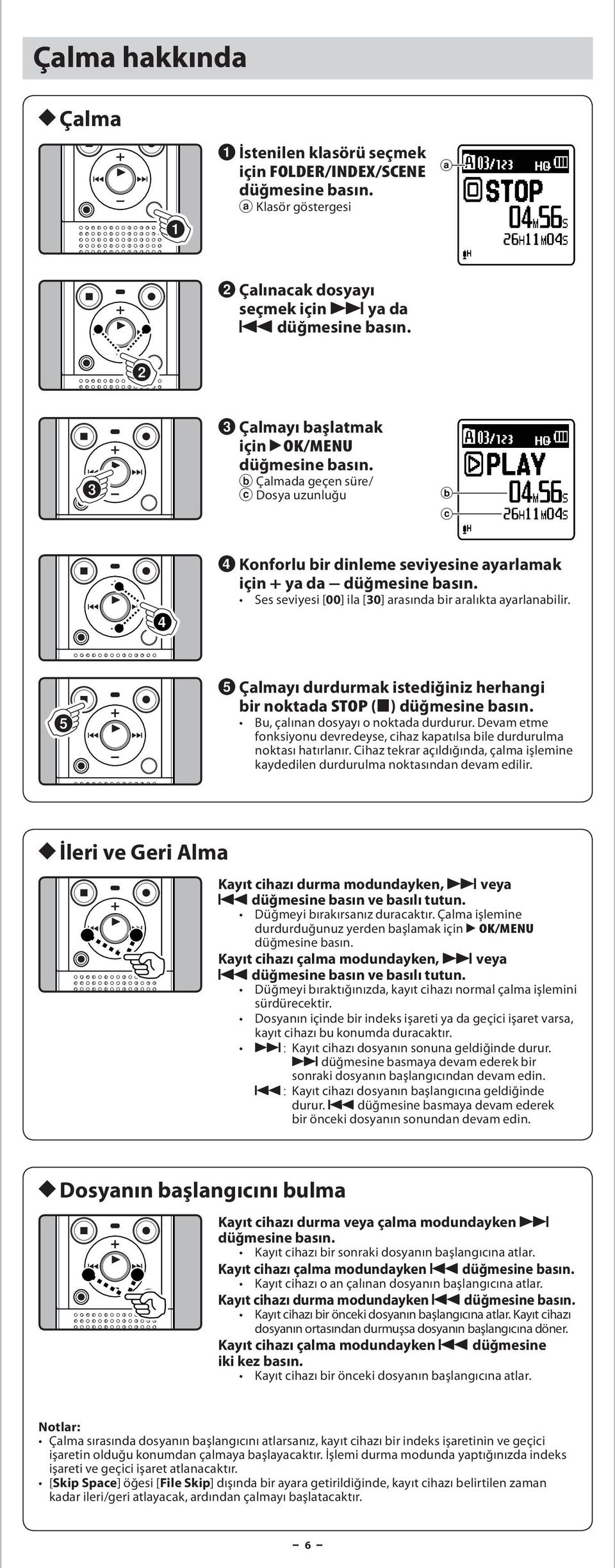 Devm etme fonksiyonu devredeyse, cihz kptıls bile durdurulm noktsı htırlnır. Cihz tekrr çıldığınd, çlm işlemine kydedilen durdurulm noktsındn devm edilir.