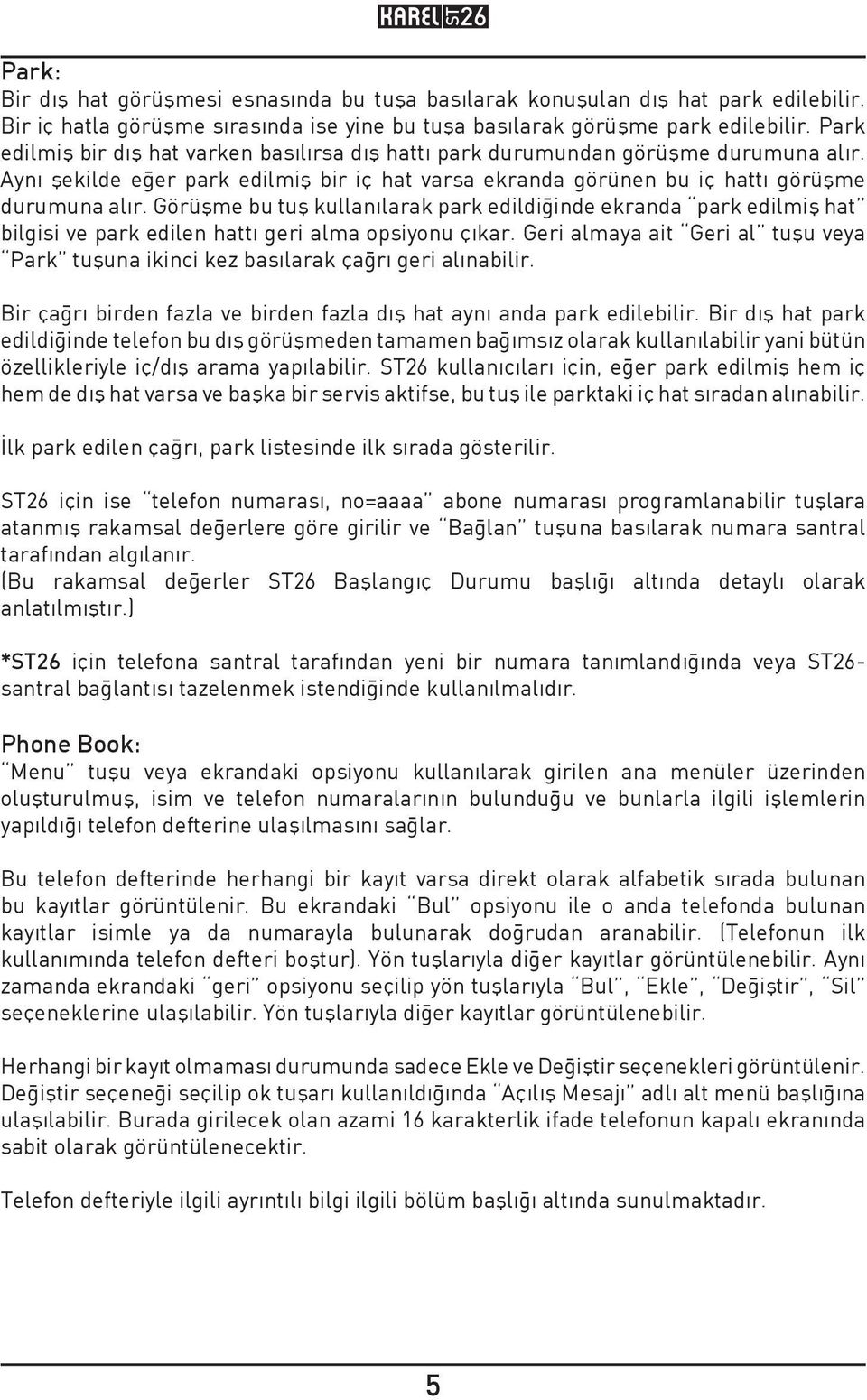 Görüşme bu tuş kullanılarak park edildiğinde ekranda park edilmiş hat bilgisi ve park edilen hattı geri alma opsiyonu çıkar.