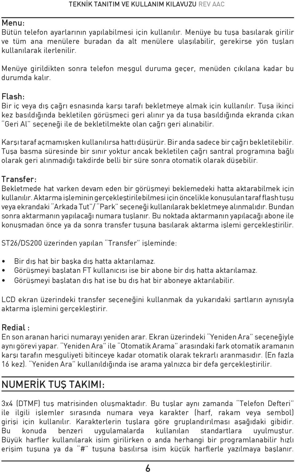 Menüye girildikten sonra telefon meşgul duruma geçer, menüden çıkılana kadar bu durumda kalır. Flash: Bir iç veya dış çağrı esnasında karşı tarafı bekletmeye almak için kullanılır.