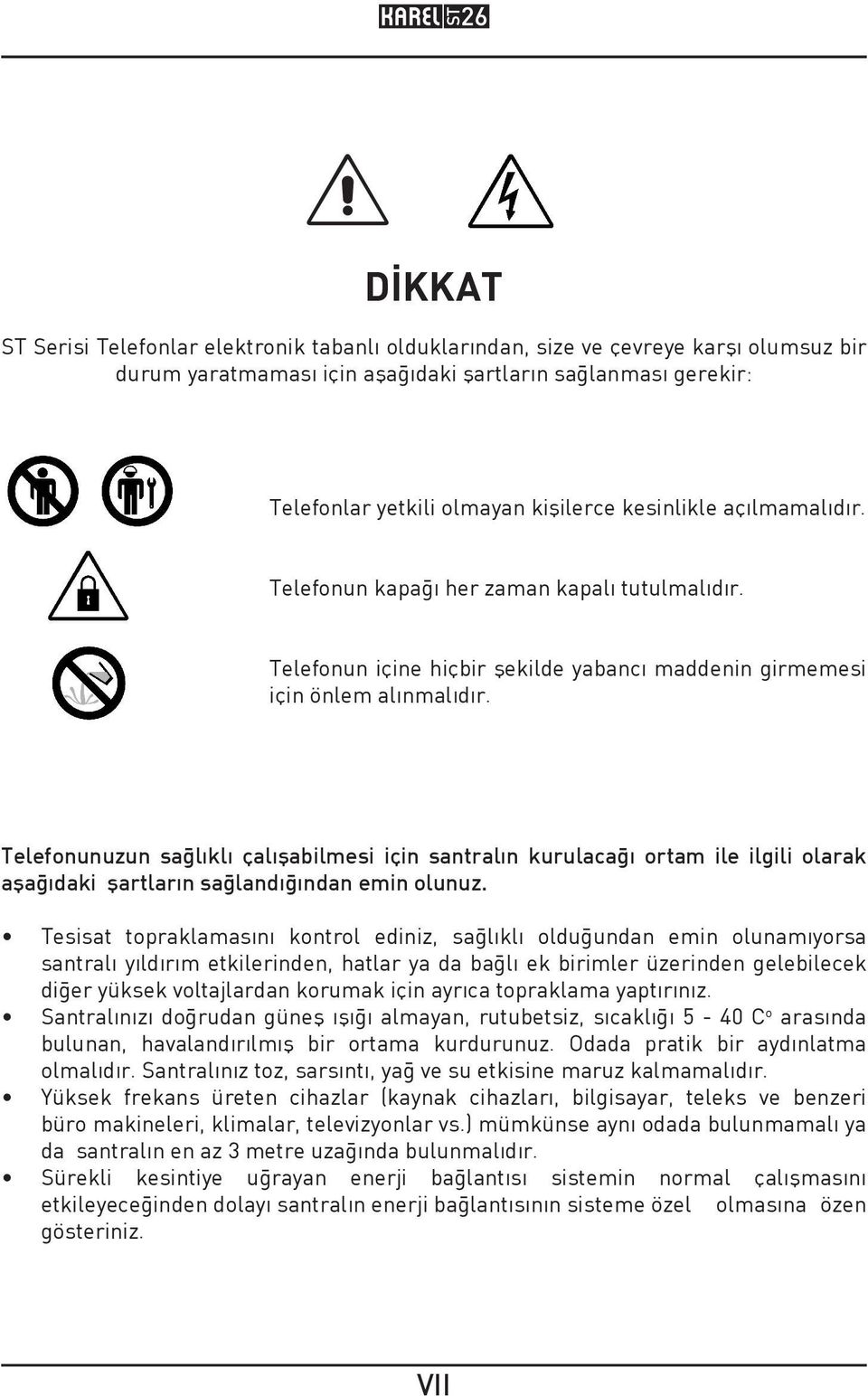 Telefonunuzun sağlıklı çalışabilmesi için santralın kurulacağı ortam ile ilgili olarak aşağıdaki şartların sağlandığından emin olunuz.