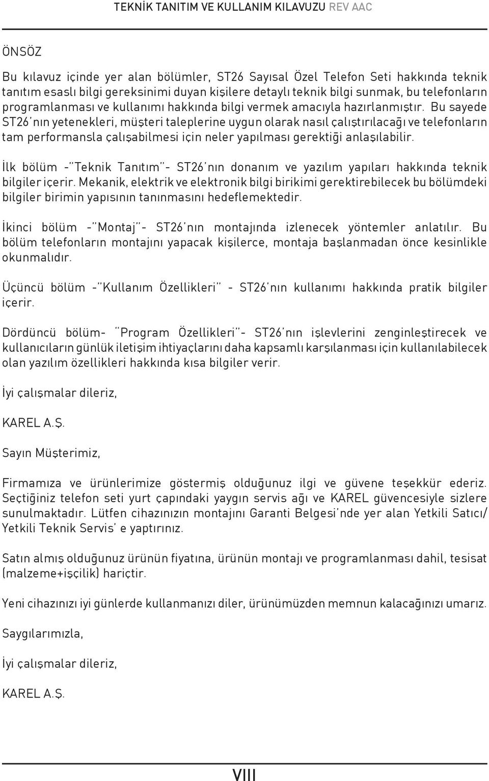 Bu sayede ST26 nın yetenekleri, müşteri taleplerine uygun olarak nasıl çalıştırılacağı ve telefonların tam performansla çalışabilmesi için neler yapılması gerektiği anlaşılabilir.