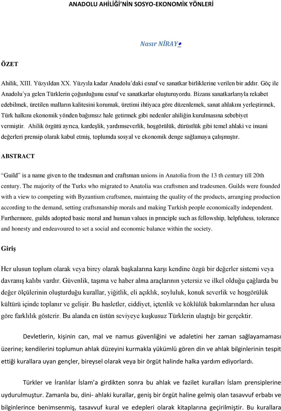 Bizans sanatkarlarıyla rekabet edebilmek, üretilen malların kalitesini korumak, üretimi ihtiyaca göre düzenlemek, sanat ahlakını yerleştirmek, Türk halkını ekonomik yönden bağımsız hale getirmek gibi