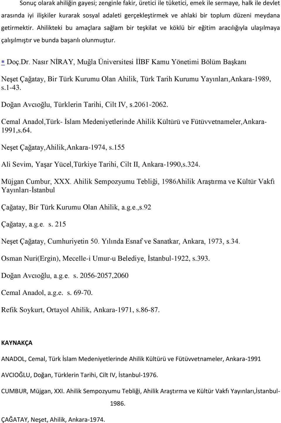 Nasır NİRAY, Muğla Üniversitesi İİBF Kamu Yönetimi Bölüm Başkanı Neşet Çağatay, Bir Türk Kurumu Olan Ahilik, Türk Tarih Kurumu Yayınları,Ankara-1989, s.1-43.