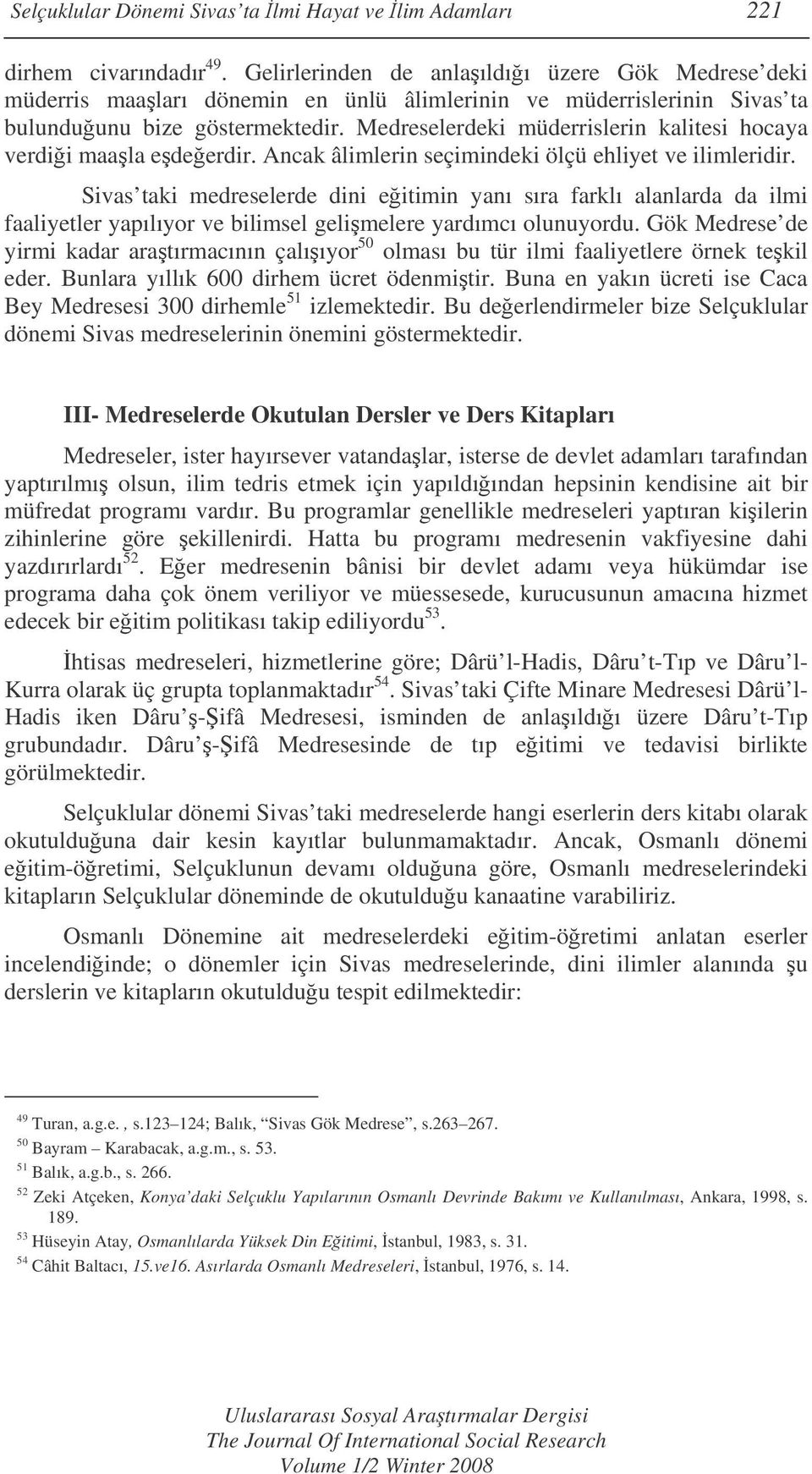 Medreselerdeki müderrislerin kalitesi hocaya verdii maala edeerdir. Ancak âlimlerin seçimindeki ölçü ehliyet ve ilimleridir.