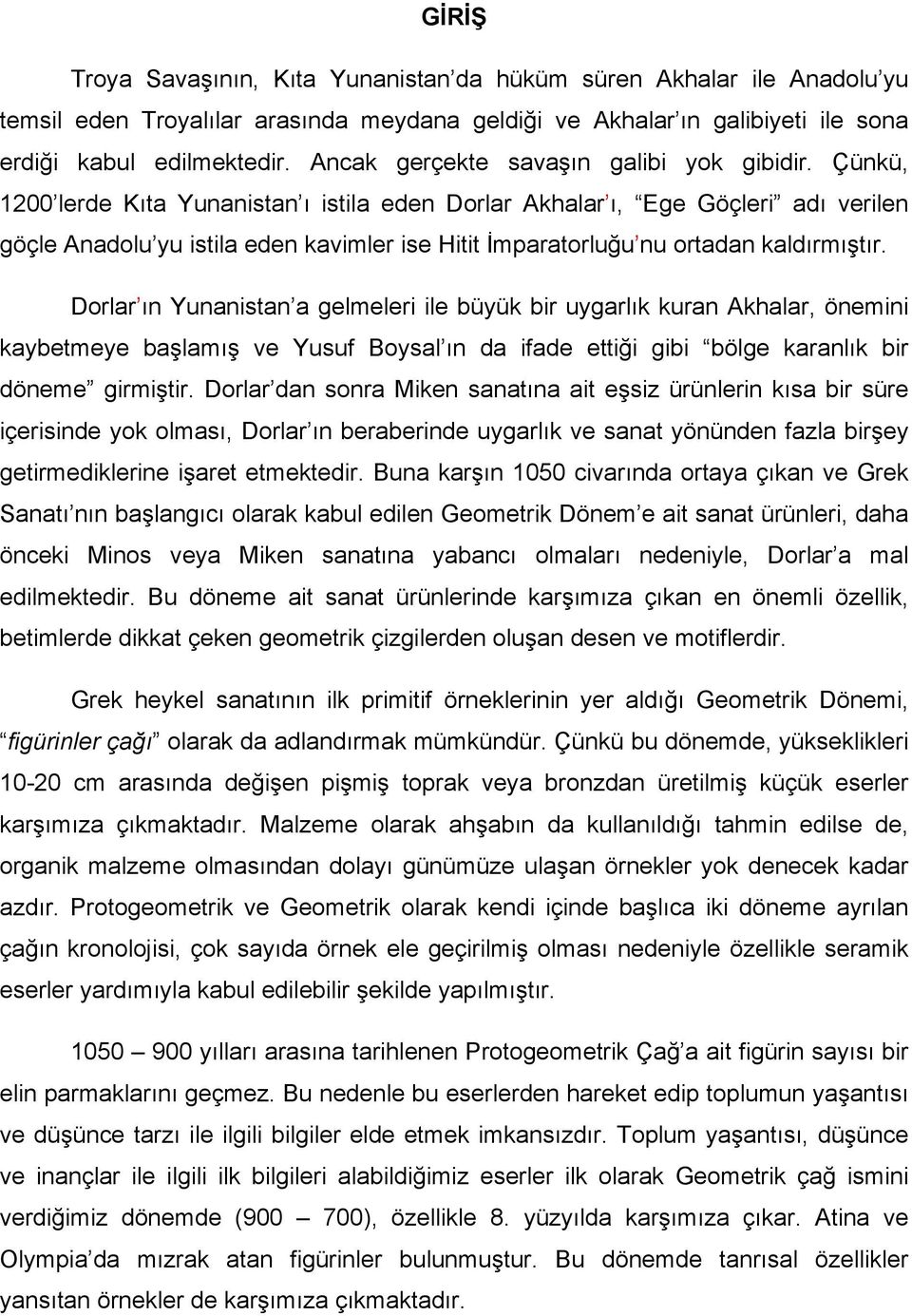 Çünkü, 1200 lerde Kıta Yunanistan ı istila eden Dorlar Akhalar ı, Ege Göçleri adı verilen göçle Anadolu yu istila eden kavimler ise Hitit İmparatorluğu nu ortadan kaldırmıştır.