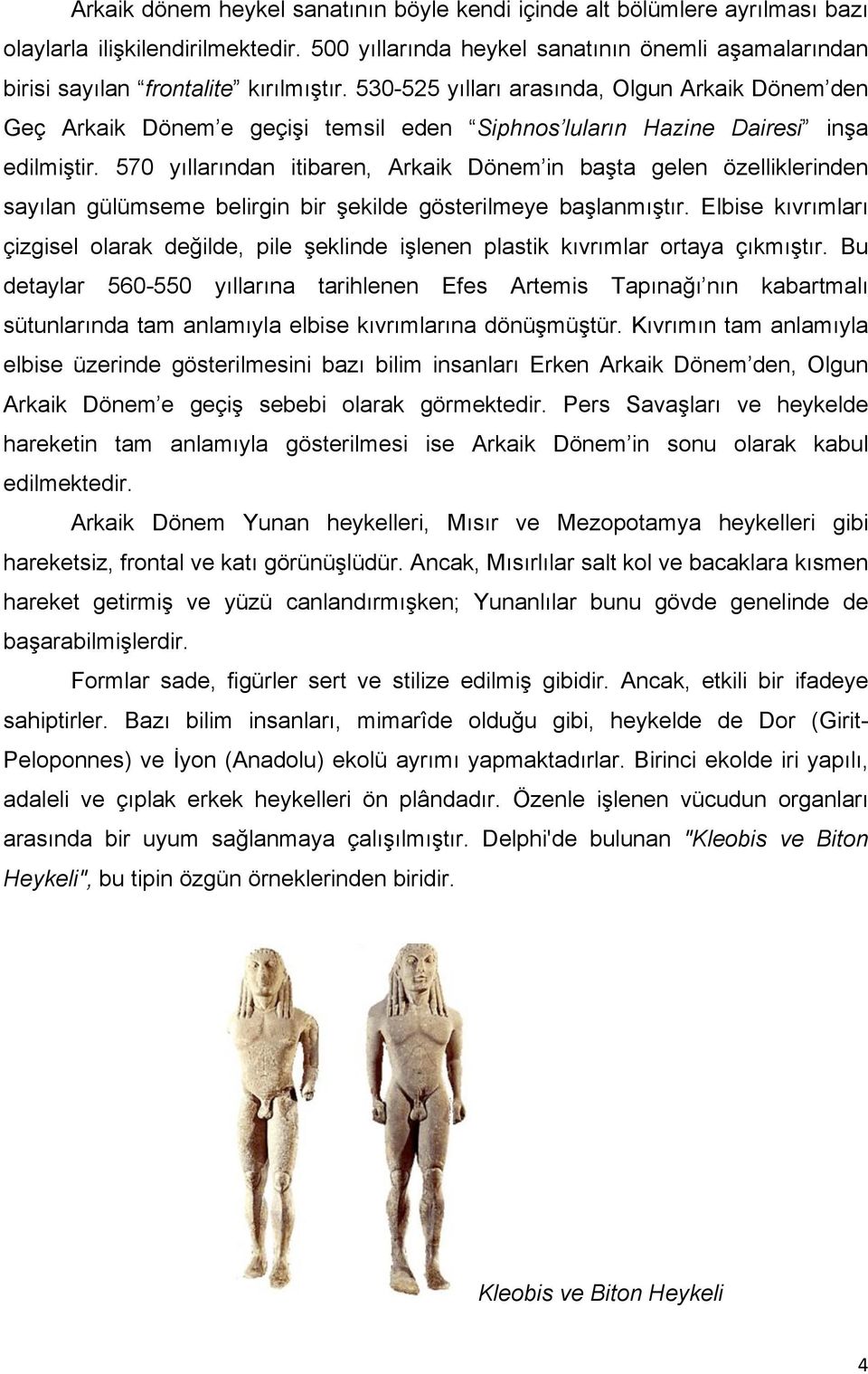 530-525 yılları arasında, Olgun Arkaik Dönem den Geç Arkaik Dönem e geçişi temsil eden Siphnos luların Hazine Dairesi inşa edilmiştir.