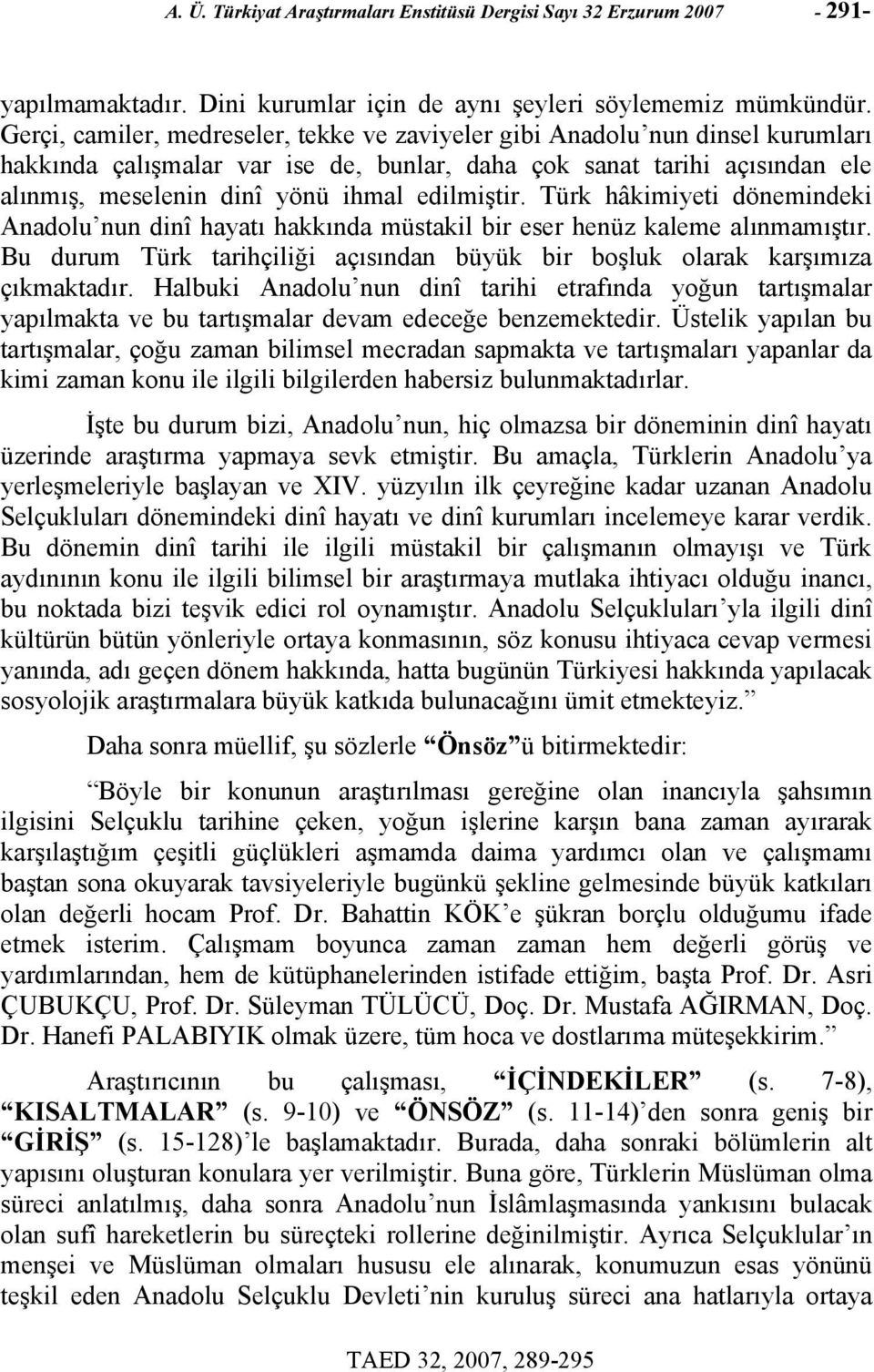 edilmiştir. Türk hâkimiyeti dönemindeki Anadolu nun dinî hayatı hakkında müstakil bir eser henüz kaleme alınmamıştır. Bu durum Türk tarihçiliği açısından büyük bir boşluk olarak karşımıza çıkmaktadır.