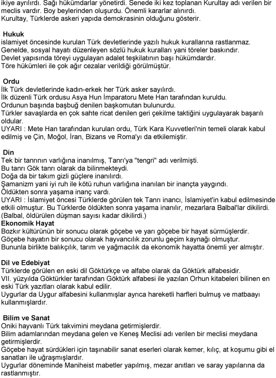 Genelde, sosyal hayatı düzenleyen sözlü hukuk kuralları yani töreler baskındır. Devlet yapısında töreyi uygulayan adalet teşkilatının başı hükümdardır.