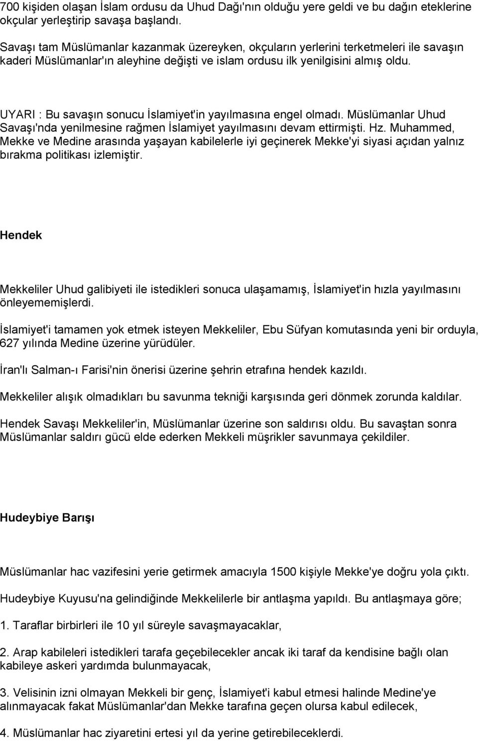 UYARI : Bu savaşın sonucu İslamiyet'in yayılmasına engel olmadı. Müslümanlar Uhud Savaşı'nda yenilmesine rağmen İslamiyet yayılmasını devam ettirmişti. Hz.