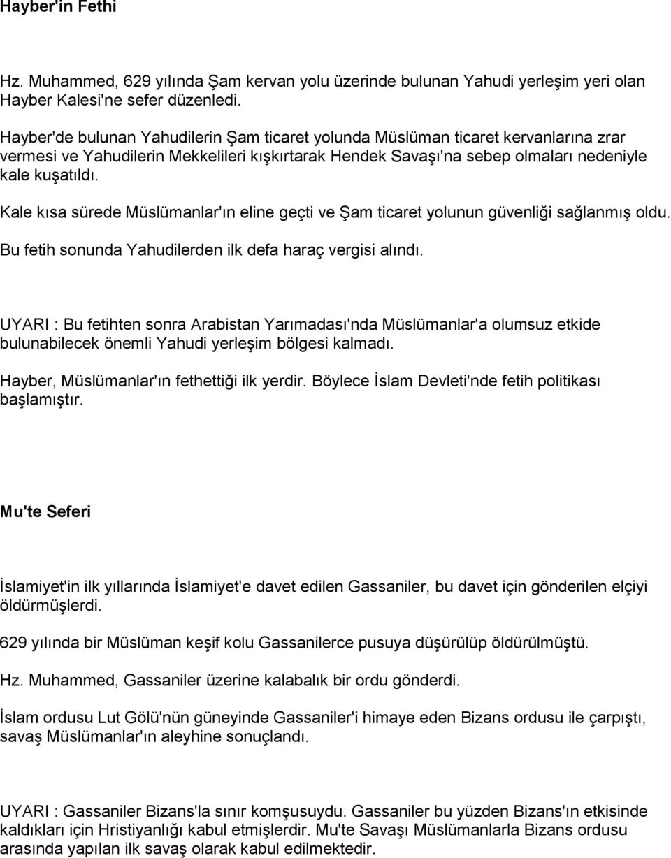 Kale kısa sürede Müslümanlar'ın eline geçti ve Şam ticaret yolunun güvenliği sağlanmış oldu. Bu fetih sonunda Yahudilerden ilk defa haraç vergisi alındı.