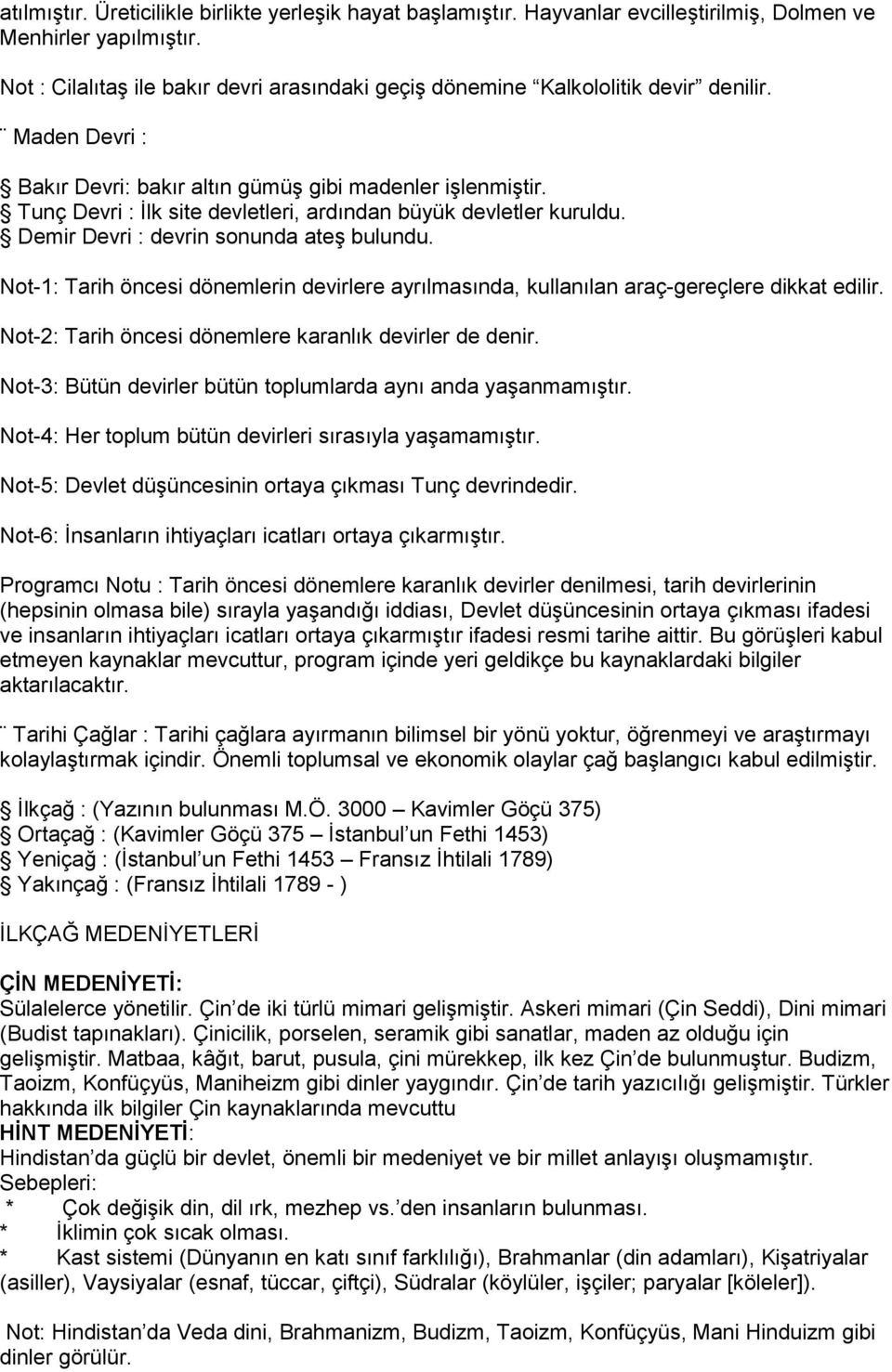 Tunç Devri : İlk site devletleri, ardından büyük devletler kuruldu. Demir Devri : devrin sonunda ateş bulundu.