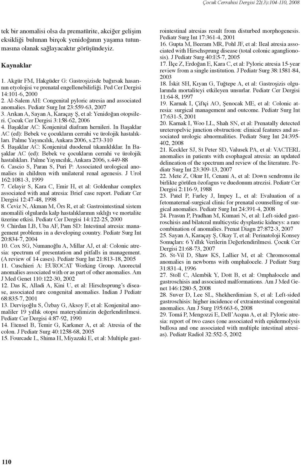 Pediatr Surg Int 23:559-63, 2007 3. Arıkan A, Sayan A, Karaçay Ş, et al: Yenidoğan otopsileri. Çocuk Cer Dergisi 3:158-62, 2006 4. Başaklar AC: Konjenital diafram hernileri.