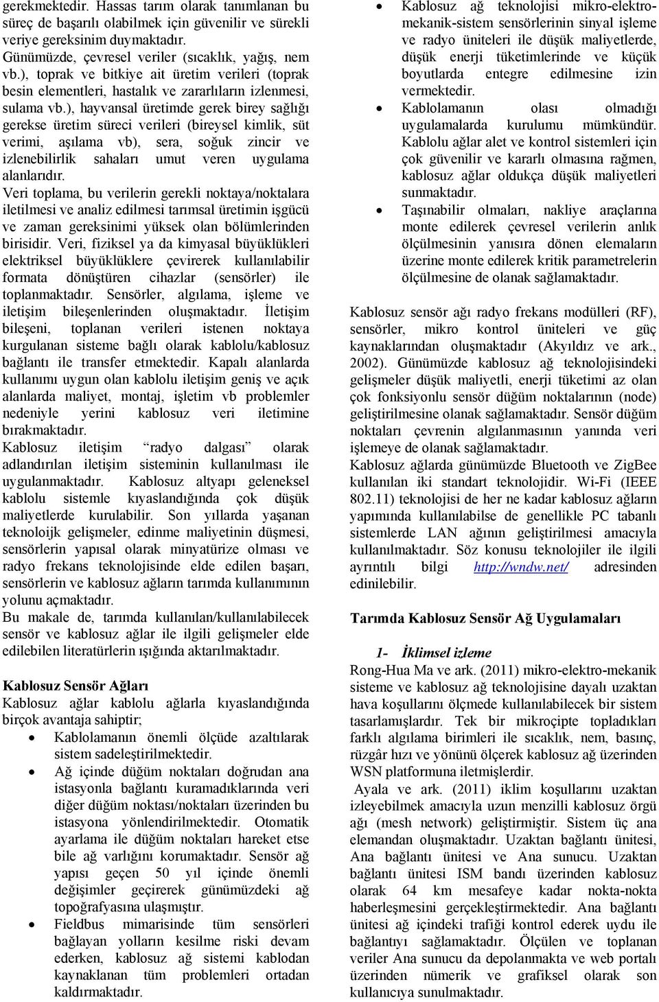 ), hayvansal üretimde gerek birey sağlığı gerekse üretim süreci verileri (bireysel kimlik, süt verimi, aşılama vb), sera, soğuk zincir ve izlenebilirlik sahaları umut veren uygulama alanlarıdır.