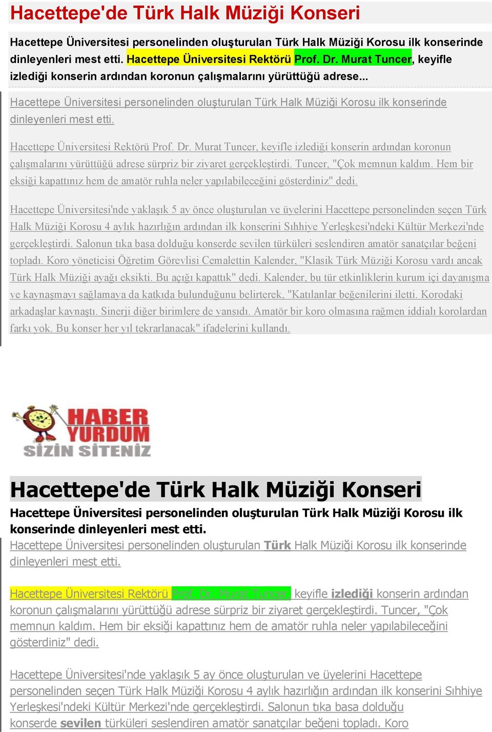 Hacettepe Üniversitesi Rektörü Prof. Dr. Murat Tuncer, keyifle izlediği konserin ardından koronun çalışmalarını yürüttüğü adrese sürpriz bir ziyaret gerçekleştirdi. Tuncer, "Çok memnun kaldım.