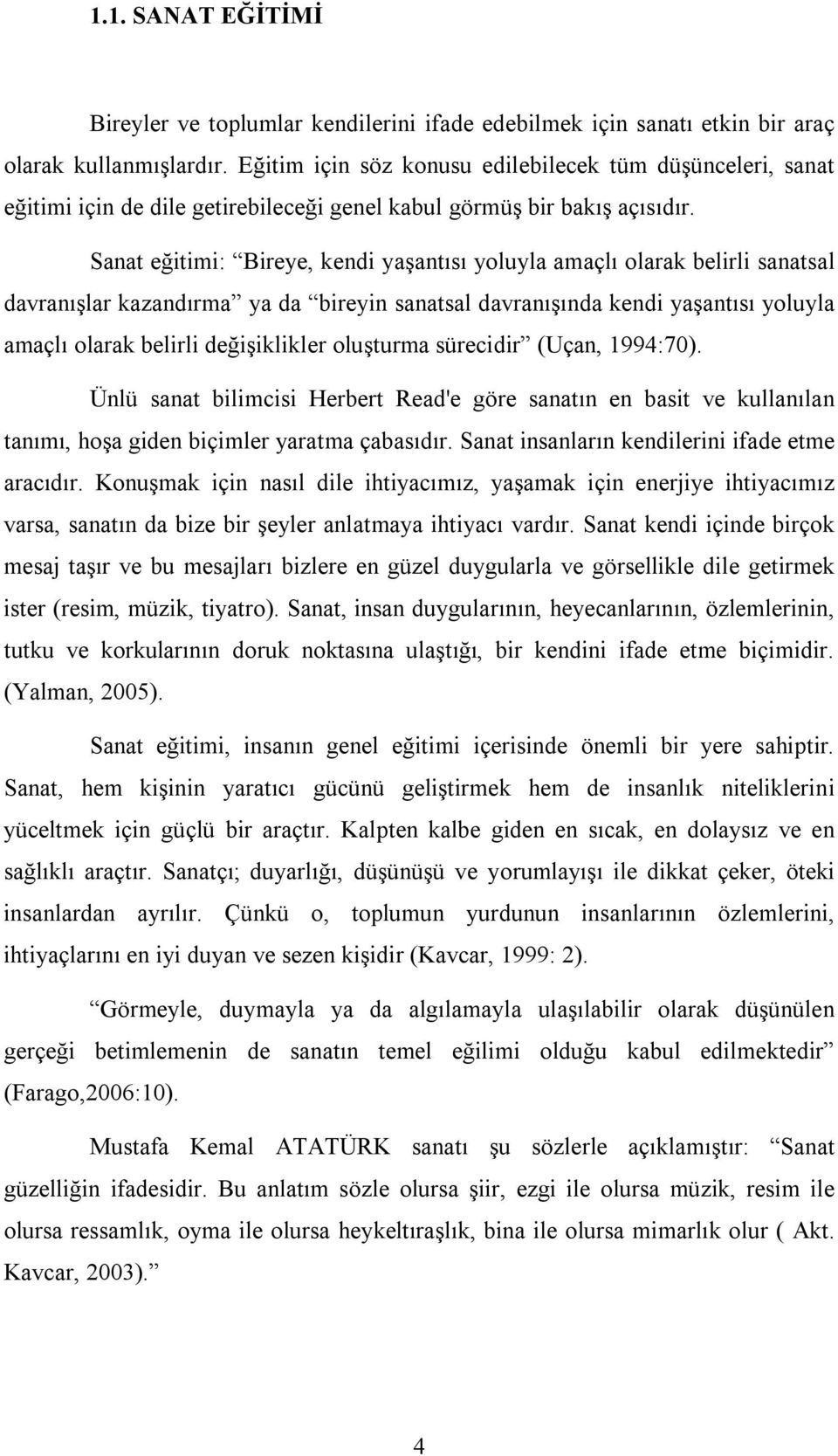 Sanat eğitimi: Bireye, kendi yaşantısı yoluyla amaçlı olarak belirli sanatsal davranışlar kazandırma ya da bireyin sanatsal davranışında kendi yaşantısı yoluyla amaçlı olarak belirli değişiklikler