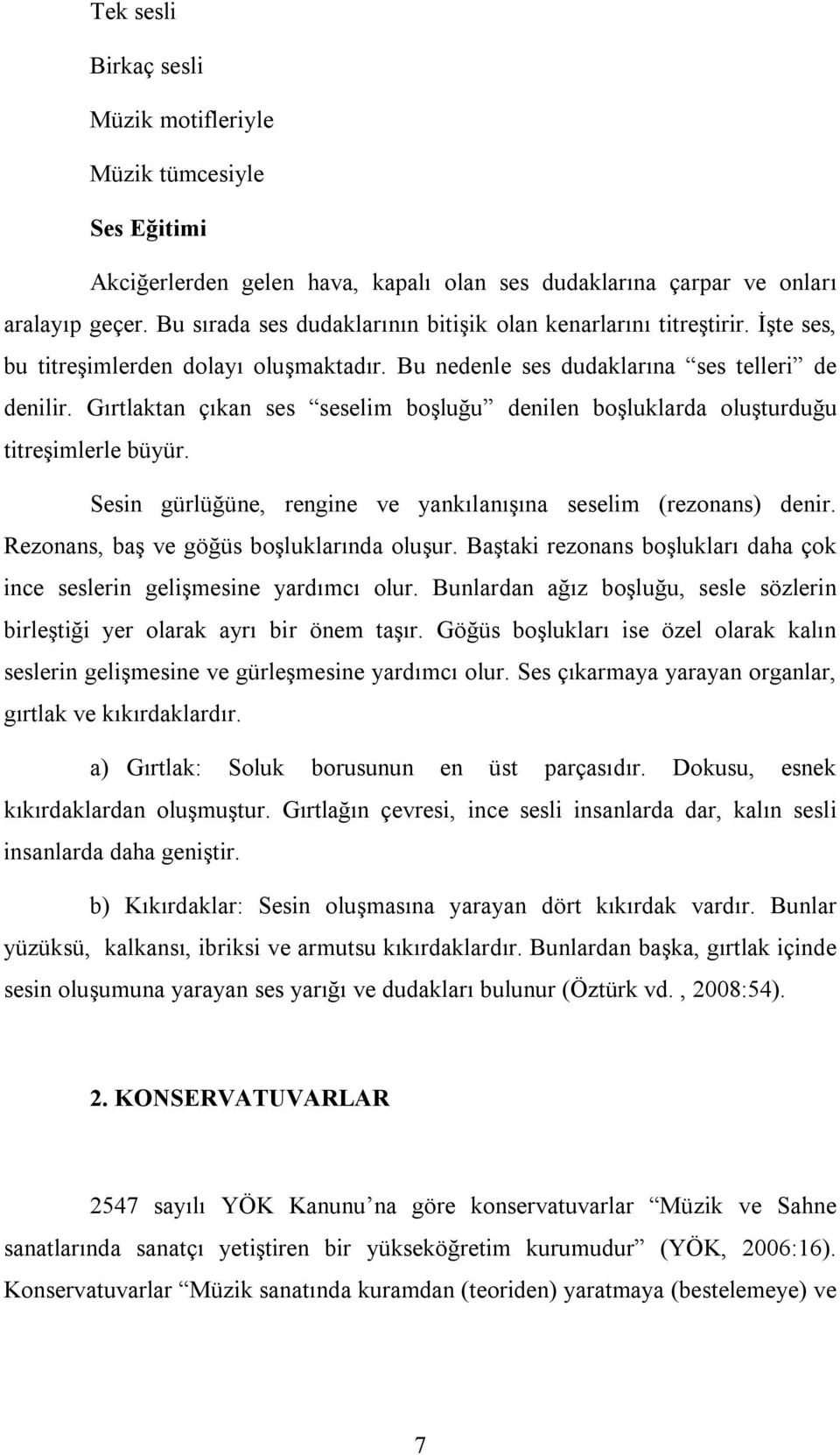 Gırtlaktan çıkan ses seselim boşluğu denilen boşluklarda oluşturduğu titreşimlerle büyür. Sesin gürlüğüne, rengine ve yankılanışına seselim (rezonans) denir.