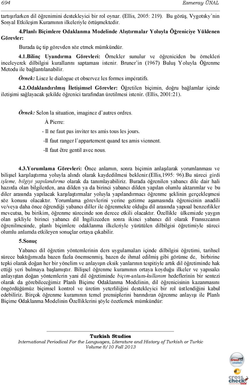 Bilinç Uyandırma Görevleri: Örnekler sunulur ve öğreniciden bu örnekleri inceleyerek dilbilgisi kurallarını saptaması istenir. Bruner in (1967) BuluĢ Yoluyla Öğrenme Metodu ile bağlantılanabilir.