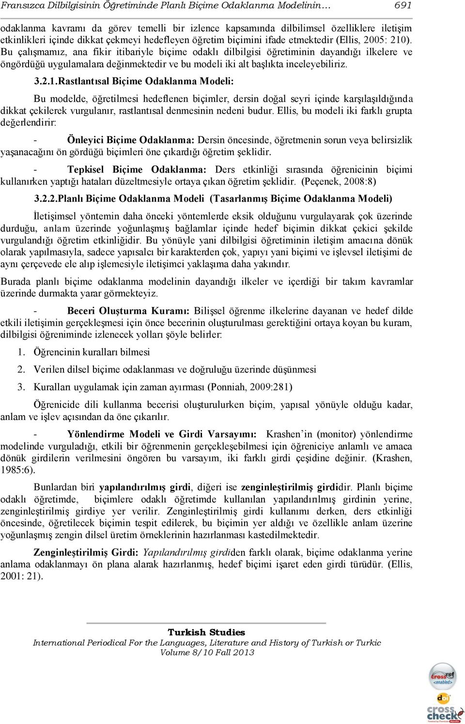 Bu çalıģmamız, ana fikir itibariyle biçime odaklı dilbilgisi öğretiminin dayandığı ilkelere ve öngördüğü uygulamalara değinmektedir ve bu modeli iki alt baģlıkta inceleyebiliriz. 3.2.1.