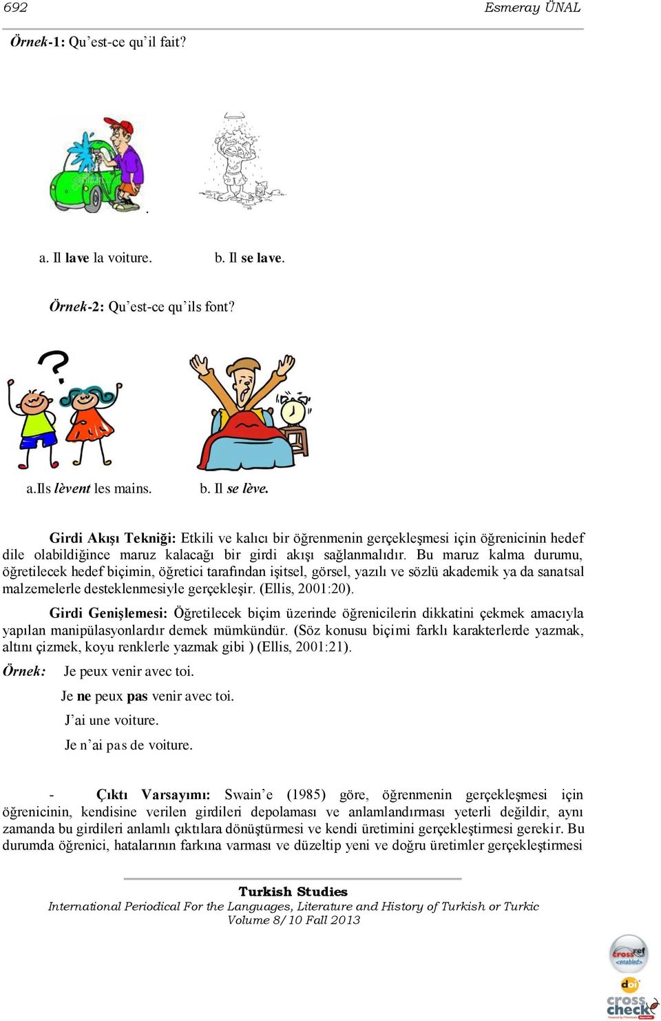 Bu maruz kalma durumu, öğretilecek hedef biçimin, öğretici tarafından iģitsel, görsel, yazılı ve sözlü akademik ya da sanatsal malzemelerle desteklenmesiyle gerçekleģir. (Ellis, 2001:20).