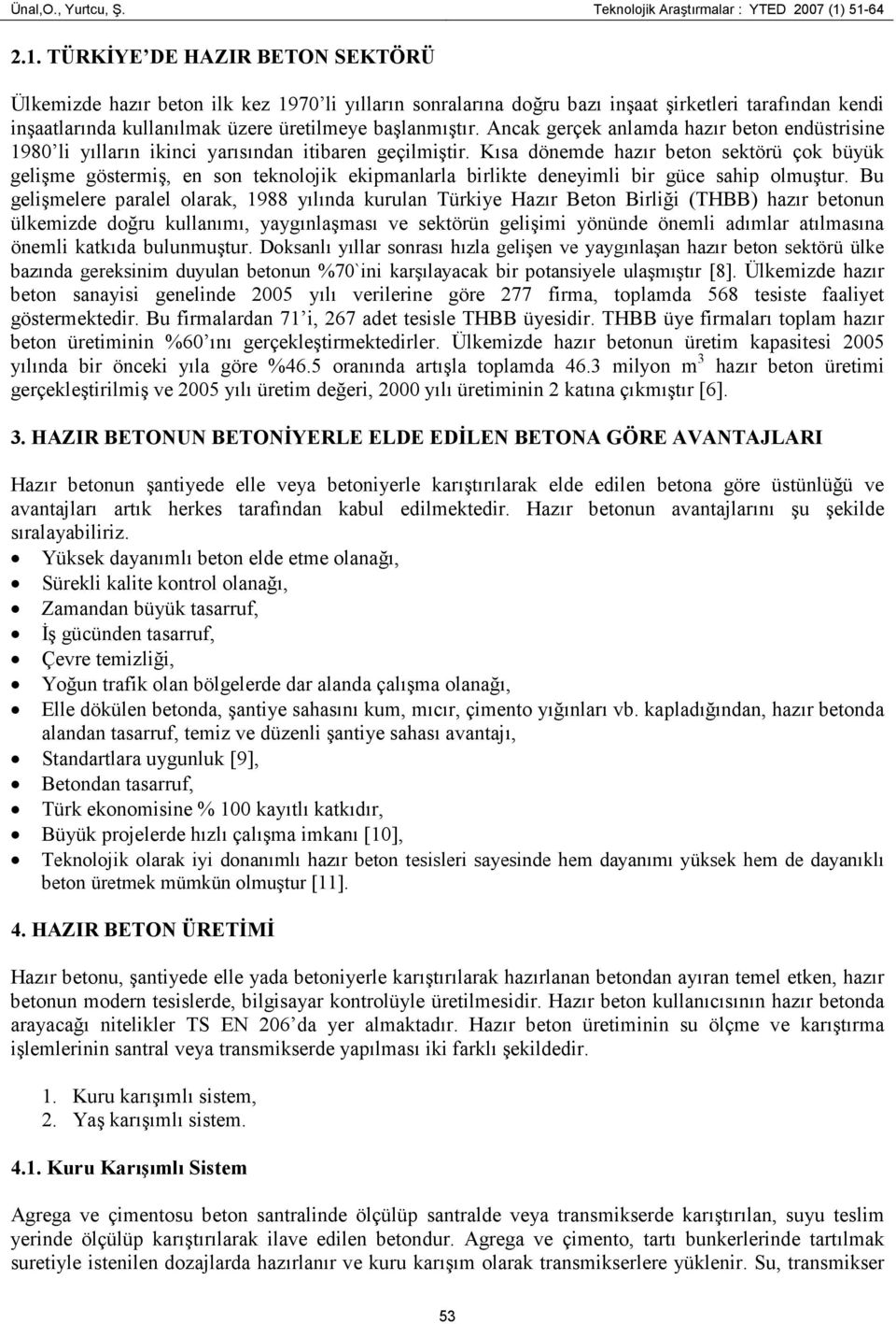 Ancak gerçek anlamda hazır beton endüstrisine 1980 li yılların ikinci yarısından itibaren geçilmiştir.