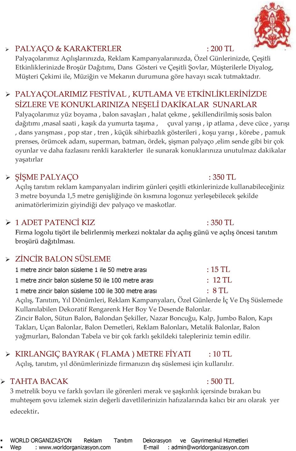 PALYAÇOLARIMIZ FESTİVAL, KUTLAMA VE ETKİNLİKLERİNİZDE SİZLERE VE KONUKLARINIZA NEŞELİ DAKİKALAR SUNARLAR Palyaçolarımız yüz boyama, balon savaşları, halat çekme, şekillendirilmiş sosis balon