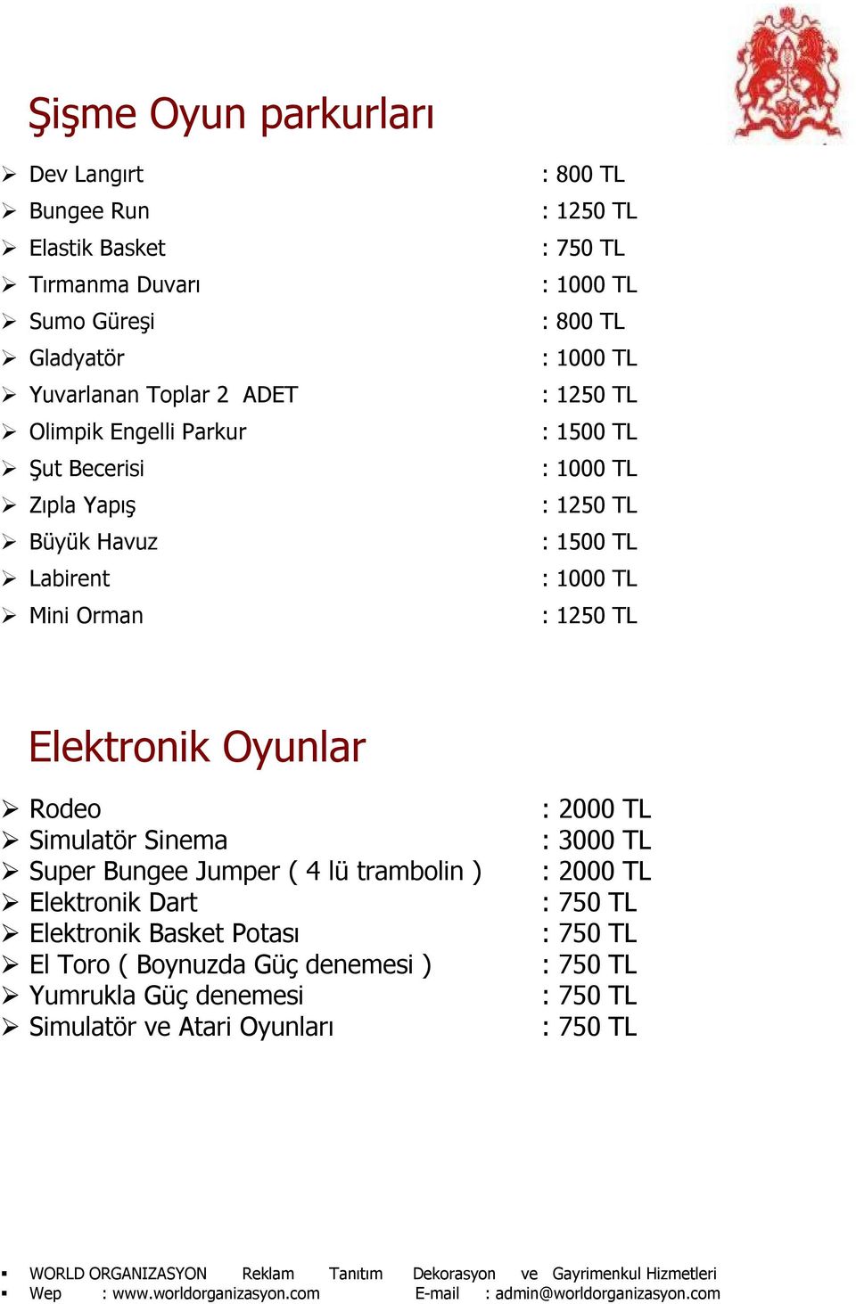 TL : 1250 TL : 1500 TL : 1000 TL : 1250 TL Elektronik Oyunlar Rodeo Simulatör Sinema Super Bungee Jumper ( 4 lü trambolin ) Elektronik