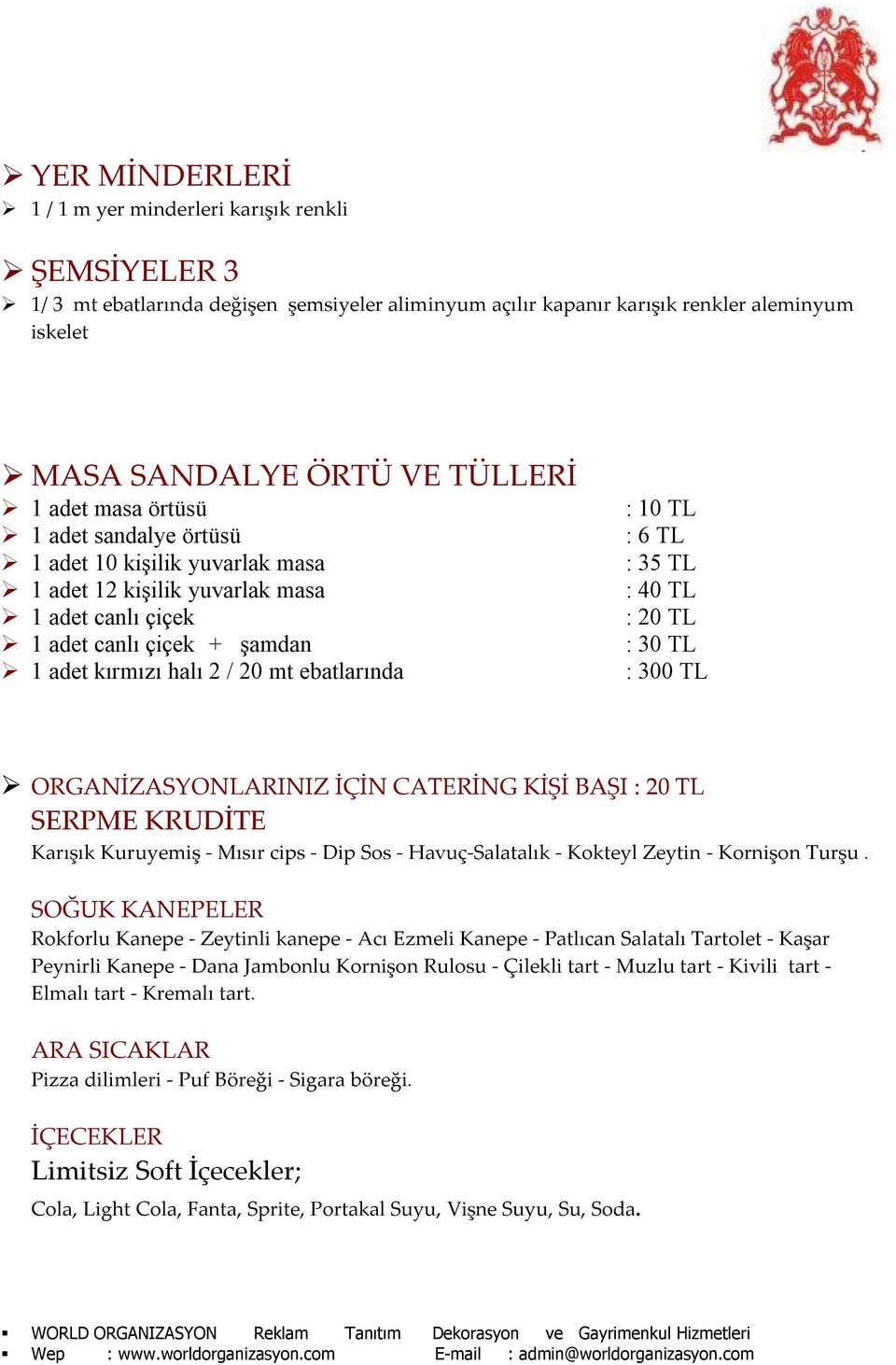 TL : 6 TL : 35 TL : 40 TL : 20 TL : 30 TL : 300 TL ORGANİZASYONLARINIZ İÇİN CATERİNG KİŞİ BAŞI : 20 TL SERPME KRUDİTE Karışık Kuruyemiş - Mısır cips - Dip Sos - Havuç-Salatalık - Kokteyl Zeytin -