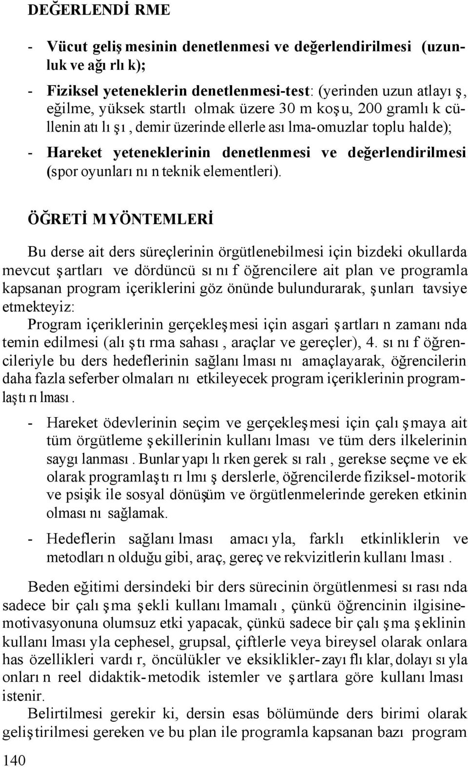 140 ÖĞRETİM YÖNTEMLERİ Bu derse ait ders süreçlerinin örgütlenebilmesi için bizdeki okullarda mevcut şartları ve dördüncü sınıf öğrencilere ait plan ve programla kapsanan program içeriklerini göz