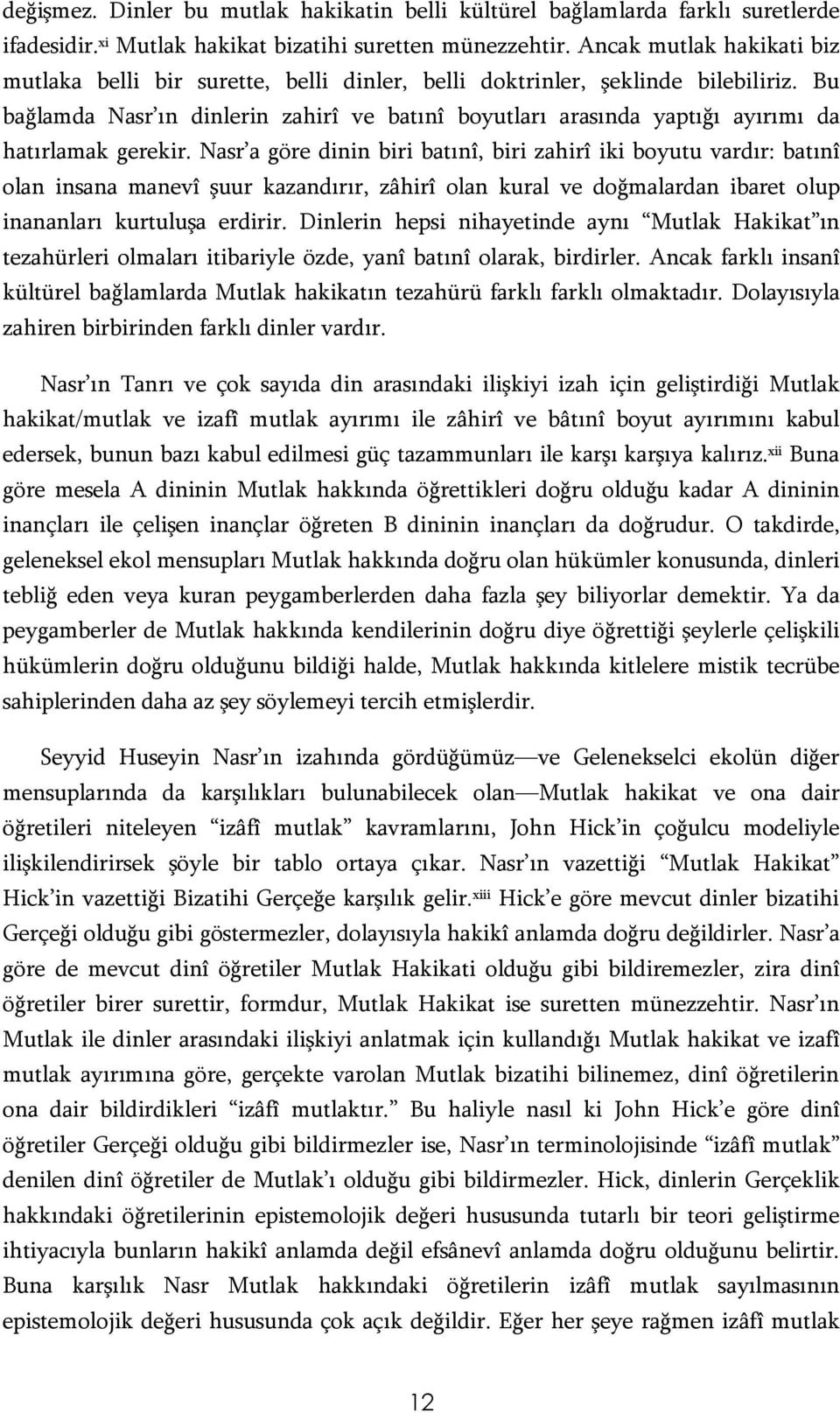 Bu bağlamda Nasr ın dinlerin zahirî ve batınî boyutları arasında yaptığı ayırımı da hatırlamak gerekir.