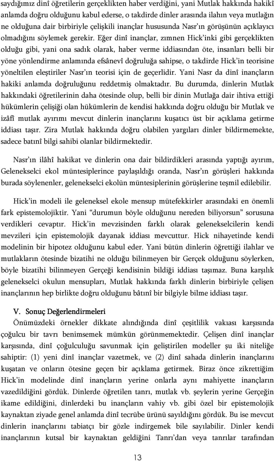 Eğer dinî inançlar, zımnen Hick inki gibi gerçeklikten olduğu gibi, yani ona sadık olarak, haber verme iddiasından öte, insanları belli bir yöne yönlendirme anlamında efsânevî doğruluğa sahipse, o