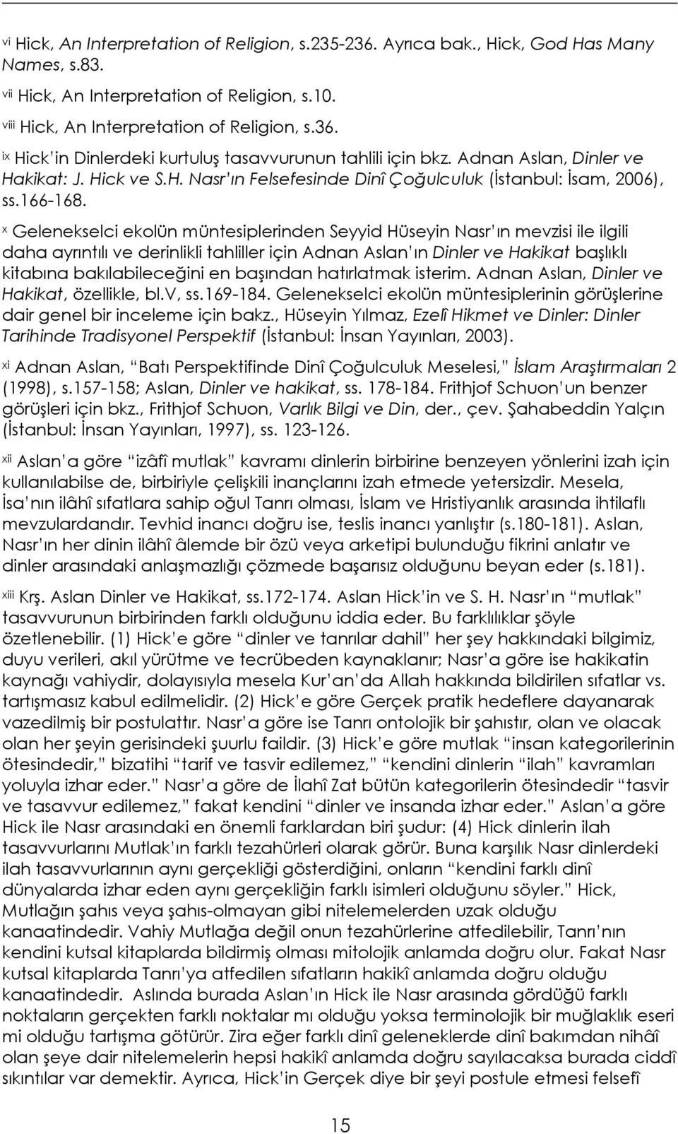 x Gelenekselci ekolün müntesiplerinden Seyyid Hüseyin Nasr ın mevzisi ile ilgili daha ayrıntılı ve derinlikli tahliller için Adnan Aslan ın Dinler ve Hakikat başlıklı kitabına bakılabileceğini en