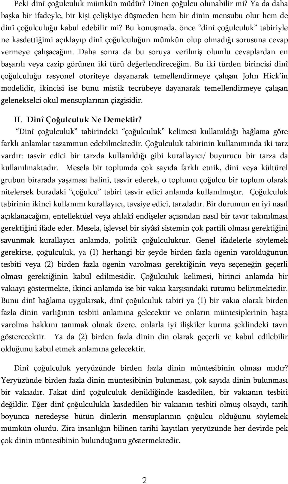 Daha sonra da bu soruya verilmiş olumlu cevaplardan en başarılı veya cazip görünen iki türü değerlendireceğim.