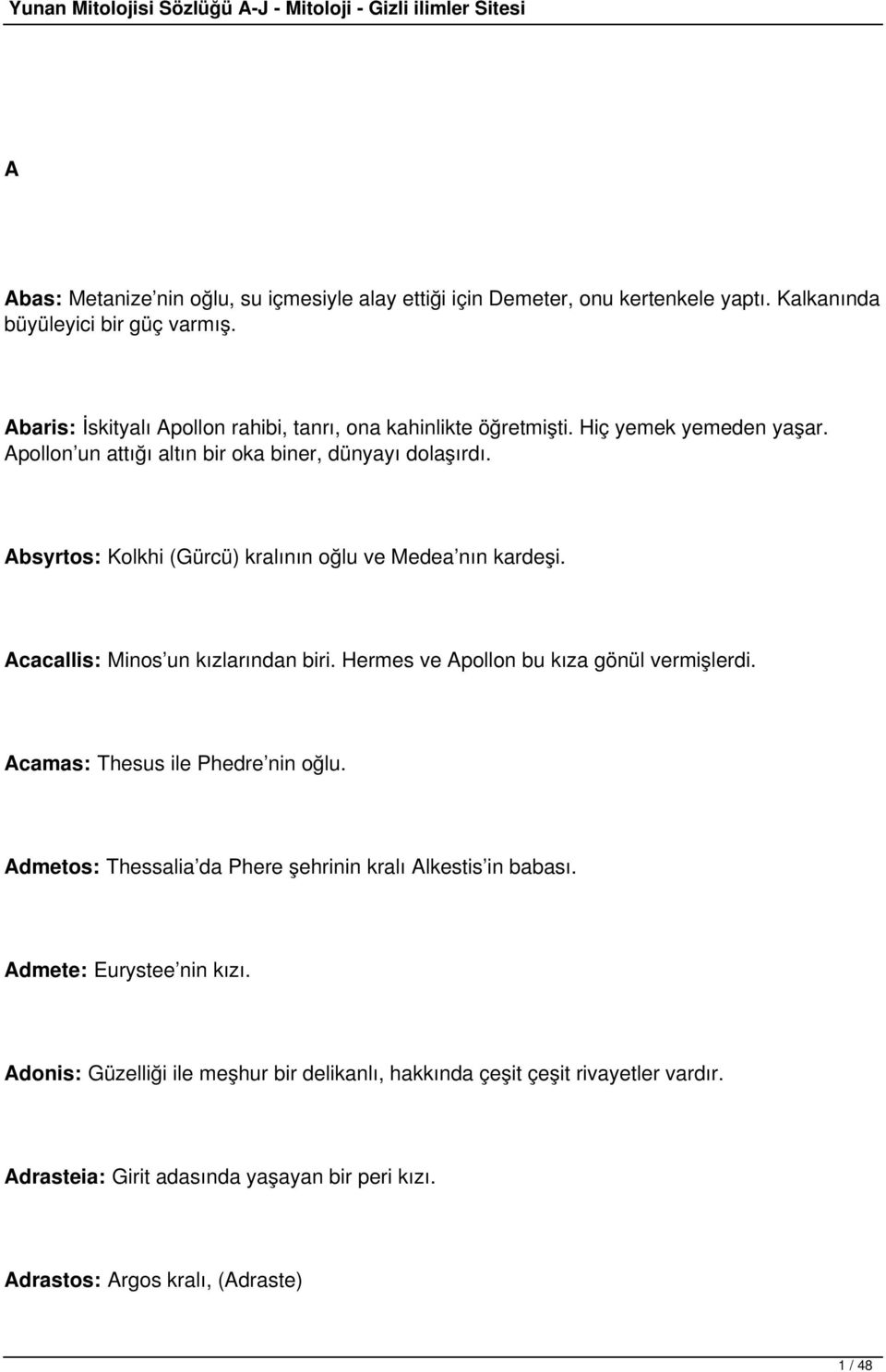 Absyrtos: Kolkhi (Gürcü) kralının oğlu ve Medea nın kardeşi. Acacallis: Minos un kızlarından biri. Hermes ve Apollon bu kıza gönül vermişlerdi. Acamas: Thesus ile Phedre nin oğlu.