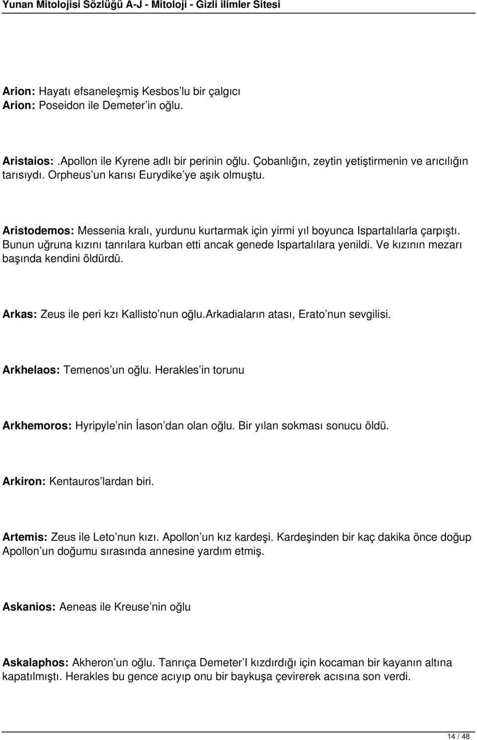 Bunun uğruna kızını tanrılara kurban etti ancak genede Ispartalılara yenildi. Ve kızının mezarı başında kendini öldürdü. Arkas: Zeus ile peri kzı Kallisto nun oğlu.