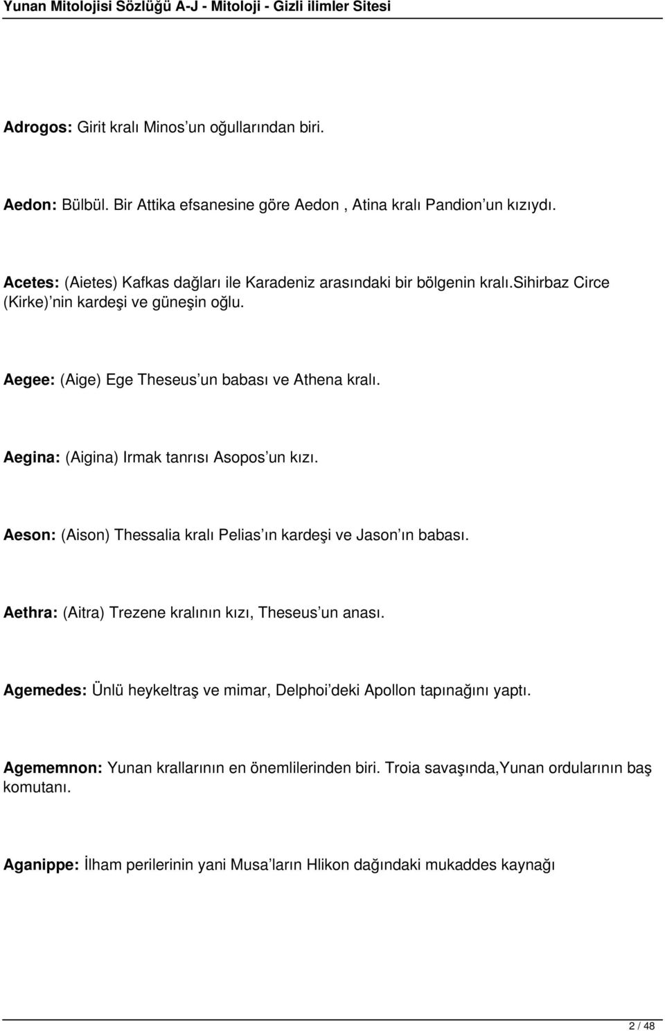 Aegina: (Aigina) Irmak tanrısı Asopos un kızı. Aeson: (Aison) Thessalia kralı Pelias ın kardeşi ve Jason ın babası. Aethra: (Aitra) Trezene kralının kızı, Theseus un anası.