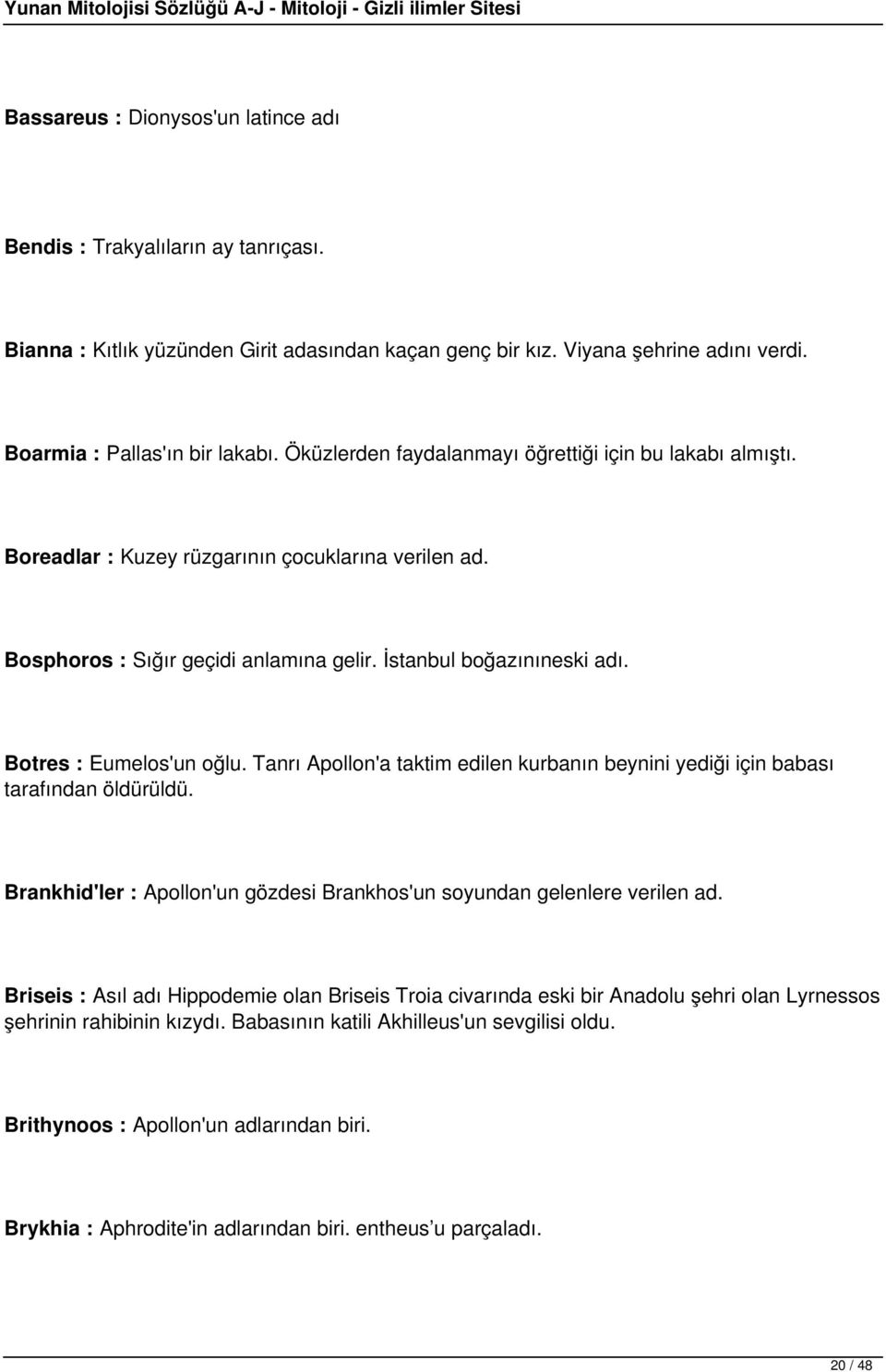 Botres : Eumelos'un oğlu. Tanrı Apollon'a taktim edilen kurbanın beynini yediği için babası tarafından öldürüldü. Brankhid'ler : Apollon'un gözdesi Brankhos'un soyundan gelenlere verilen ad.