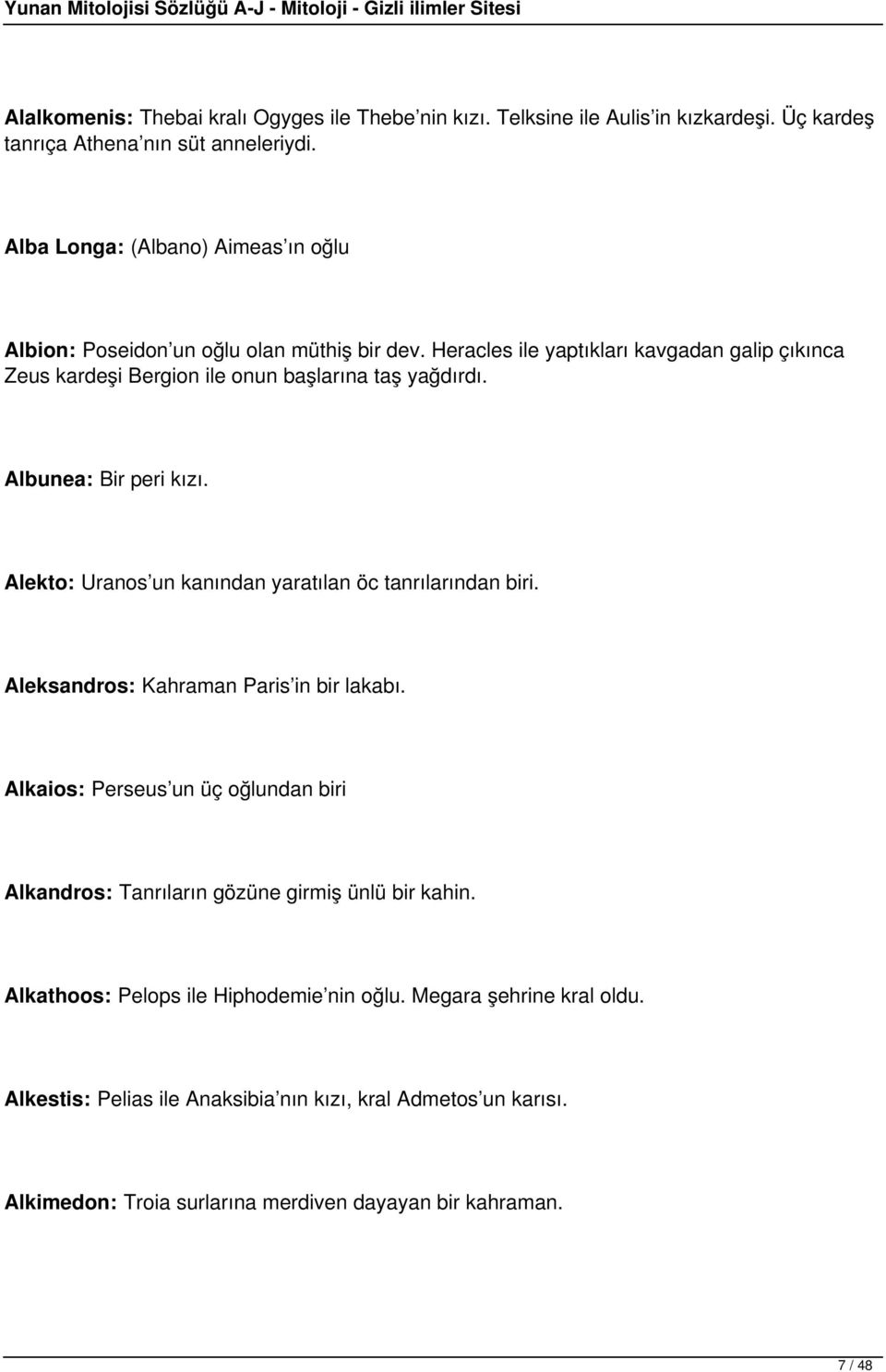 Albunea: Bir peri kızı. Alekto: Uranos un kanından yaratılan öc tanrılarından biri. Aleksandros: Kahraman Paris in bir lakabı.